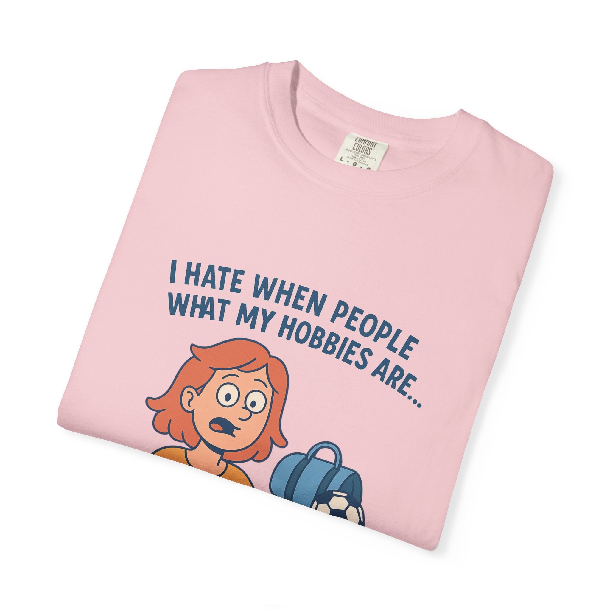 Women;s Funny I Hate When People Ask What My Hobbies Are