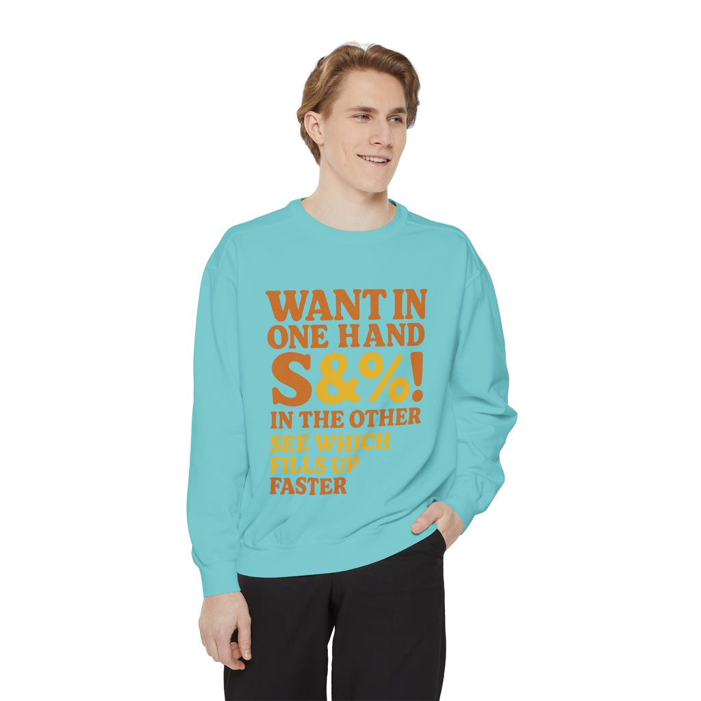 Want In One Hand S&%! In The Other Funny Unisex Garment-Dyed Sweatshirt