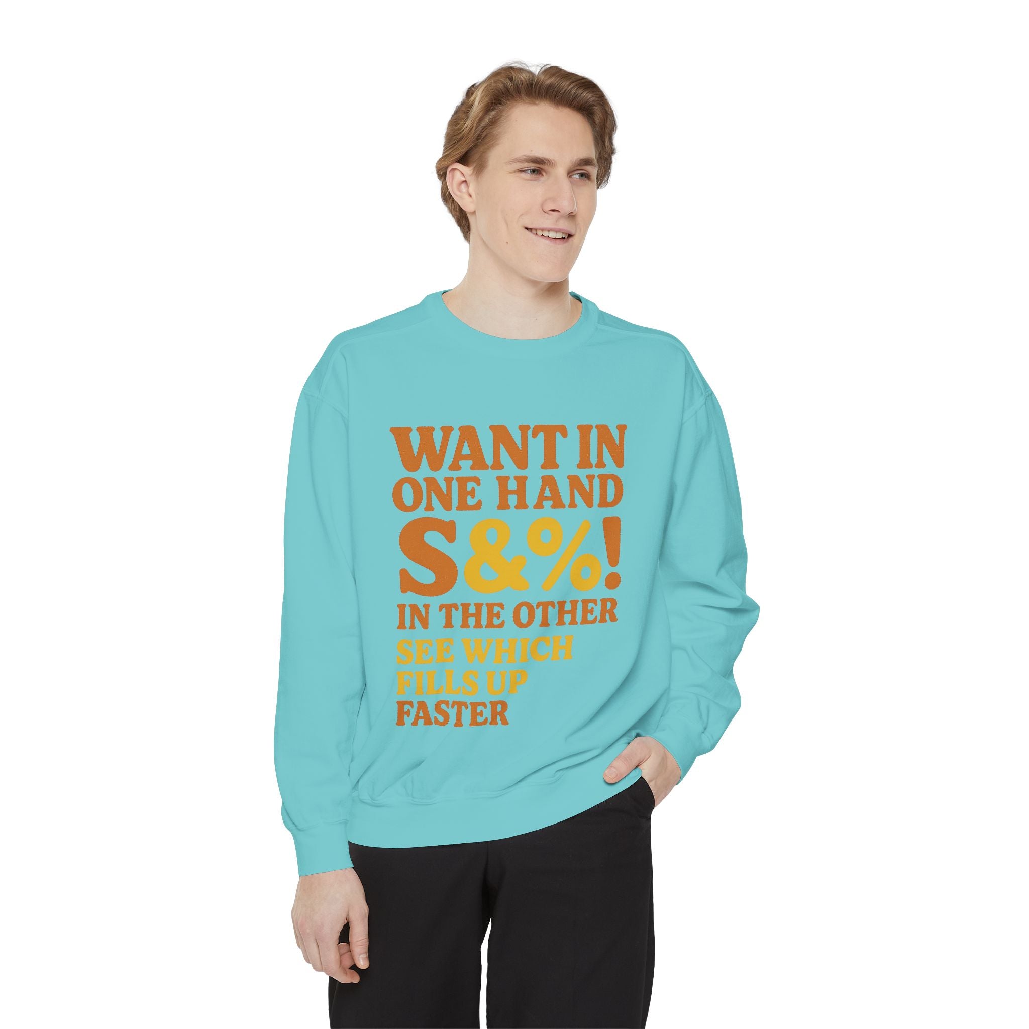 Want In One Hand S&%! In The Other Funny Unisex Garment-Dyed Sweatshirt