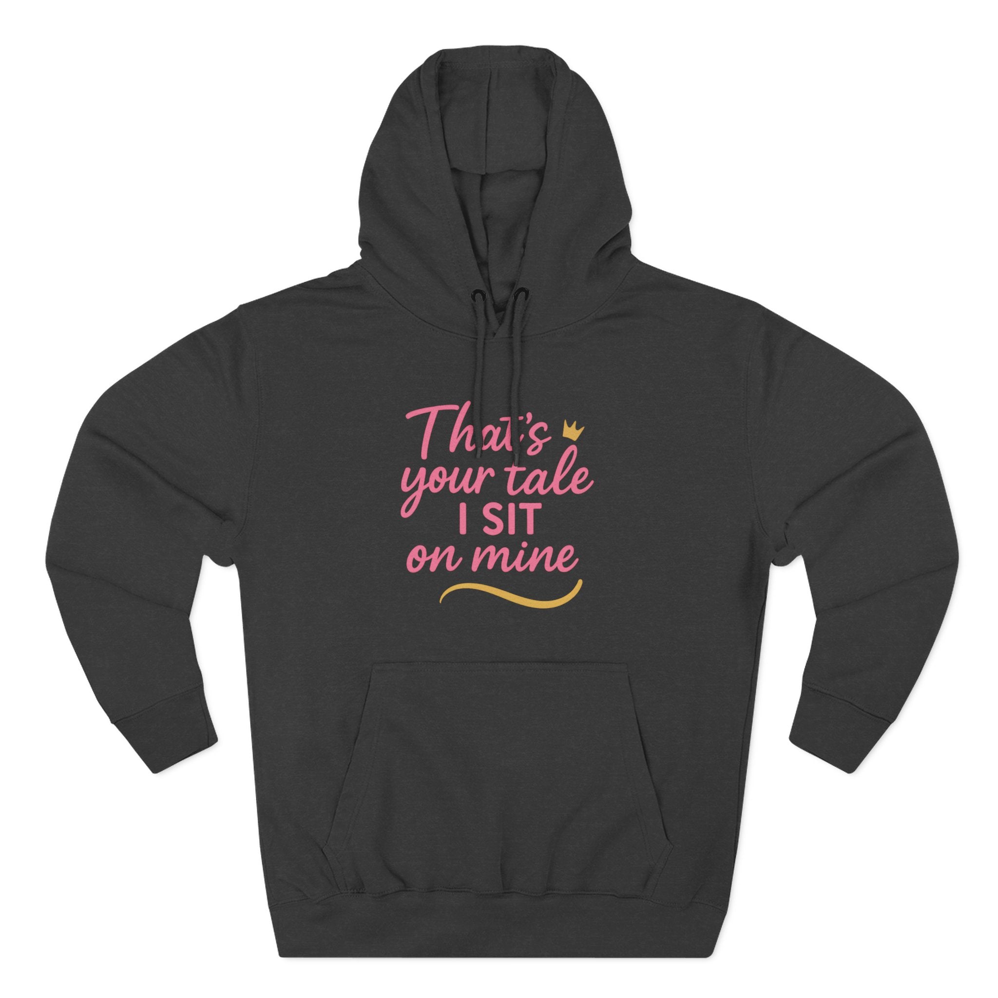 Charming Quote Fleece Hoodie: "That's Your Tale, I Sit on Mine"