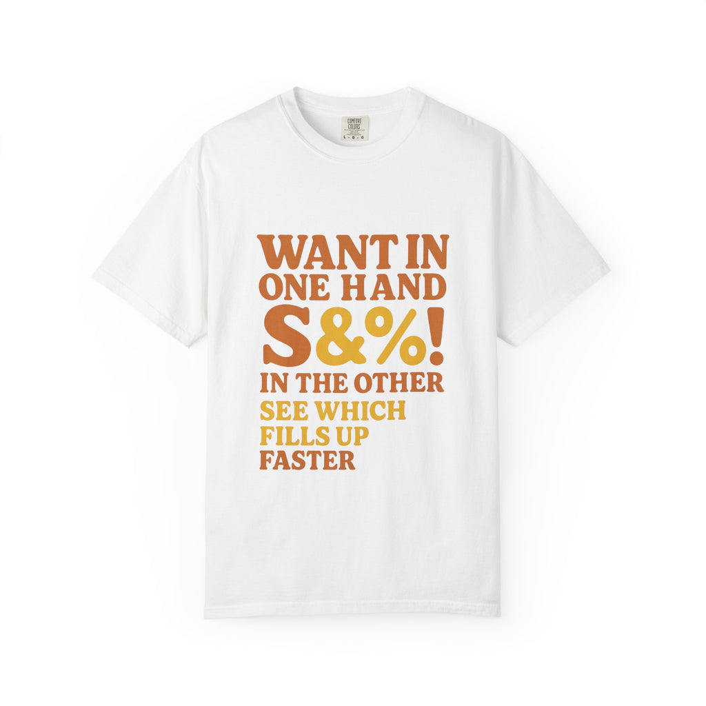 Want In One Hand S&%! In The Other Funny Unisex Garment-Dyed T-shirt
