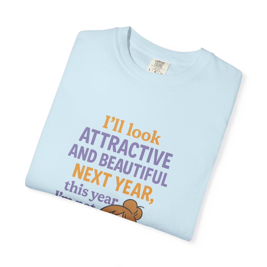 Humorous Unisex T-Shirt: 'I'll Look Attractive Next Year'