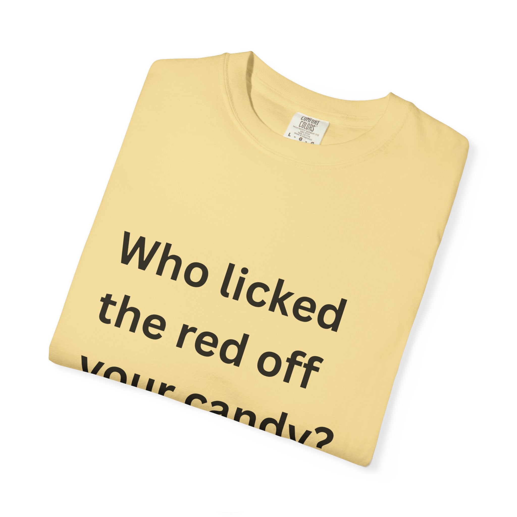 Who Licked The Red Off Your Candy Funny/ Sarcastic Unisex Garment-Dyed T-shirt