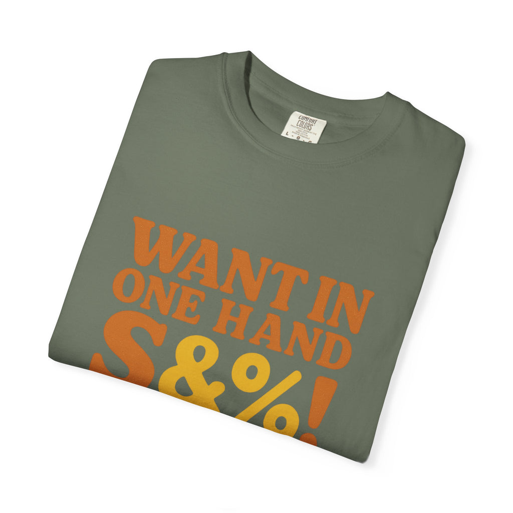 Want In One Hand S&%! In The Other Funny Unisex Garment-Dyed T-shirt