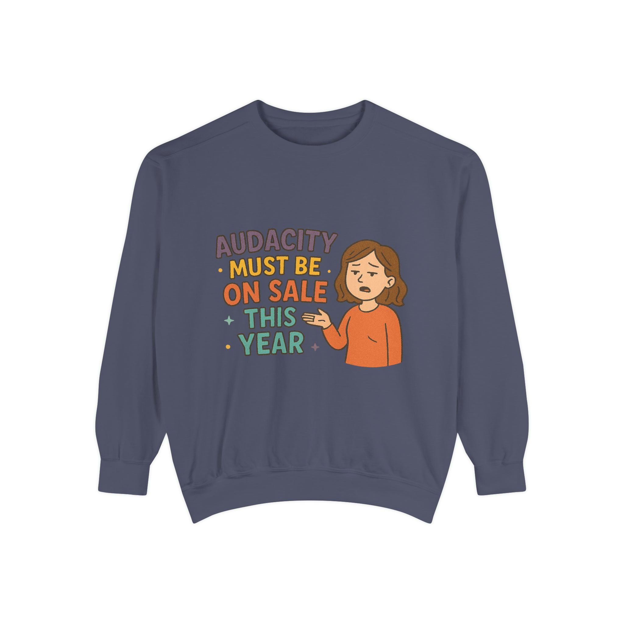 Audacity Must Be On Sale This Year Funny/ Sarcastic Unisex Garment-Dyed Sweatshirt