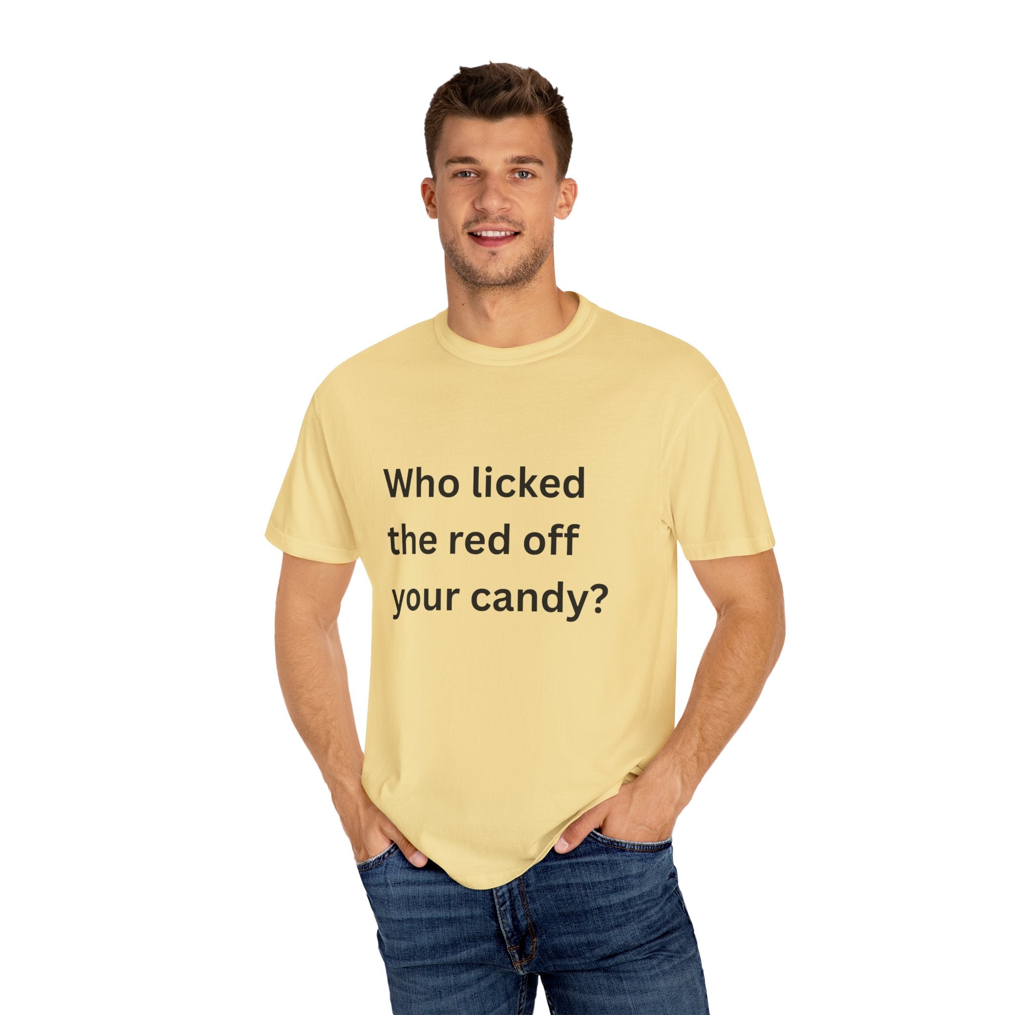 Who Licked The Red Off Your Candy Funny/ Sarcastic Unisex Garment-Dyed T-shirt