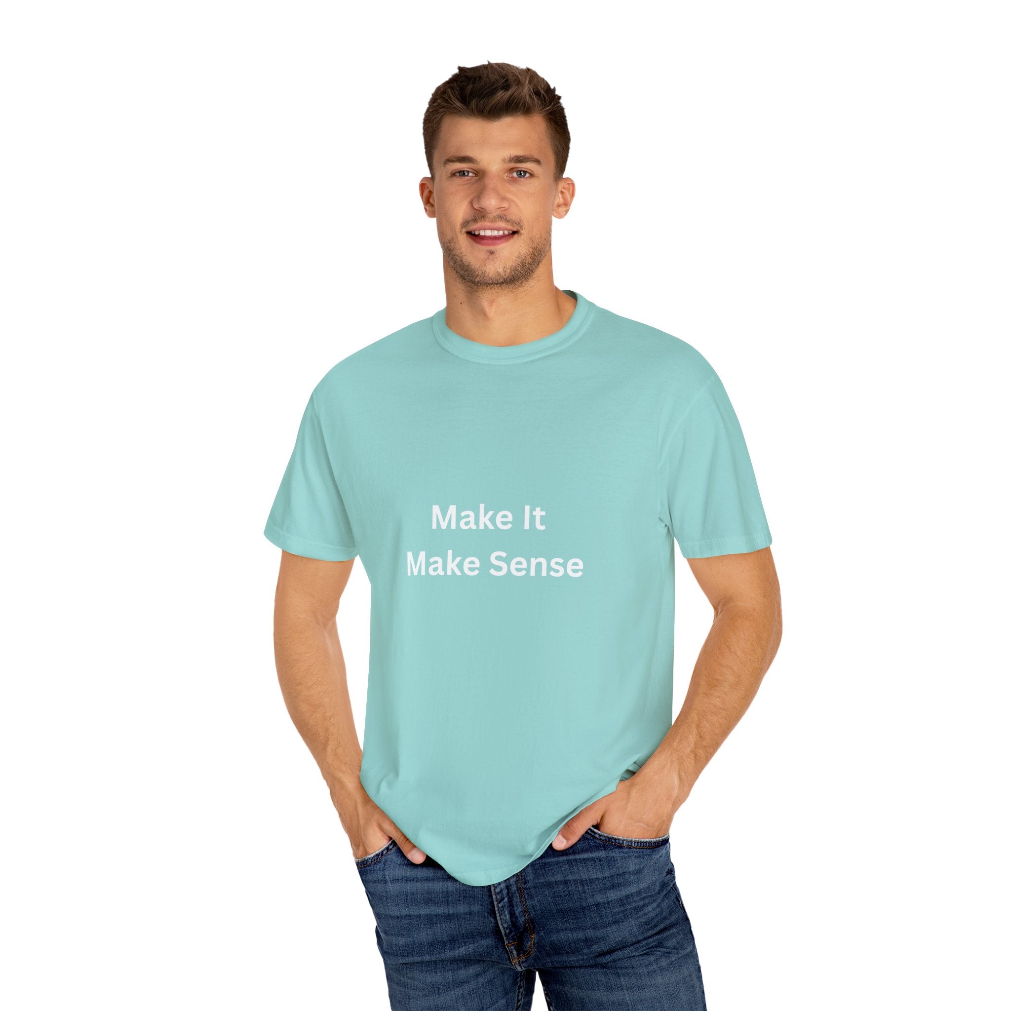 Make It Make Sense Garment-Dyed T-Shirt, Casual Style, Unique Gift for All Occasions, Unisex Tee, Summer Essential, Everyday Wear