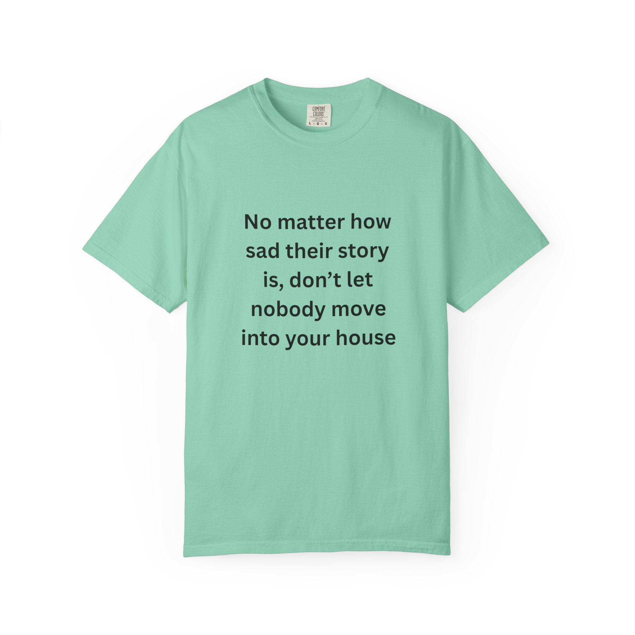 No Matter How Sad Their Story Is, Don't Let Nobody Move Into Your House Motivational Unisex T-Shirt with Inspirational Quote, Casual Tee, Thoughtful Gift, Relaxed Fit, Everyday Wear, Home Comfort