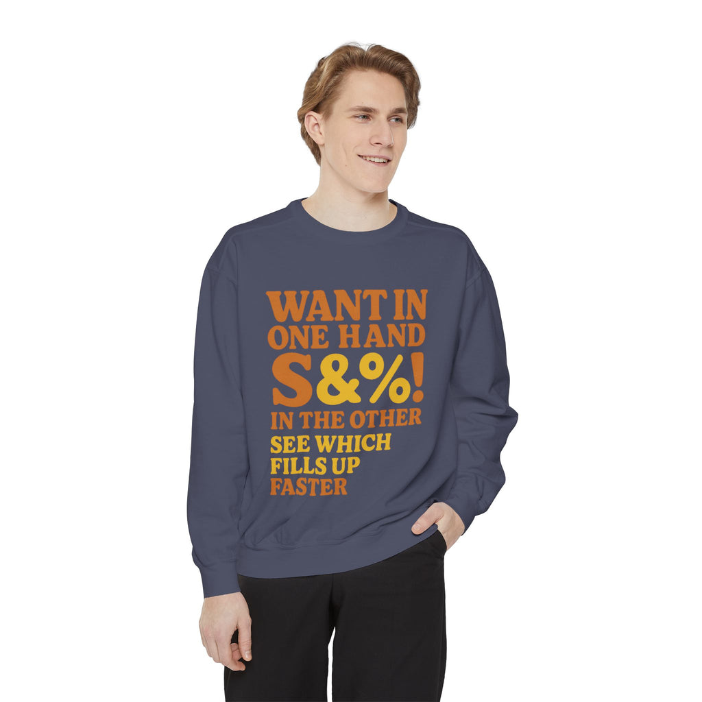 Want In One Hand S&%! In The Other Funny Unisex Garment-Dyed Sweatshirt
