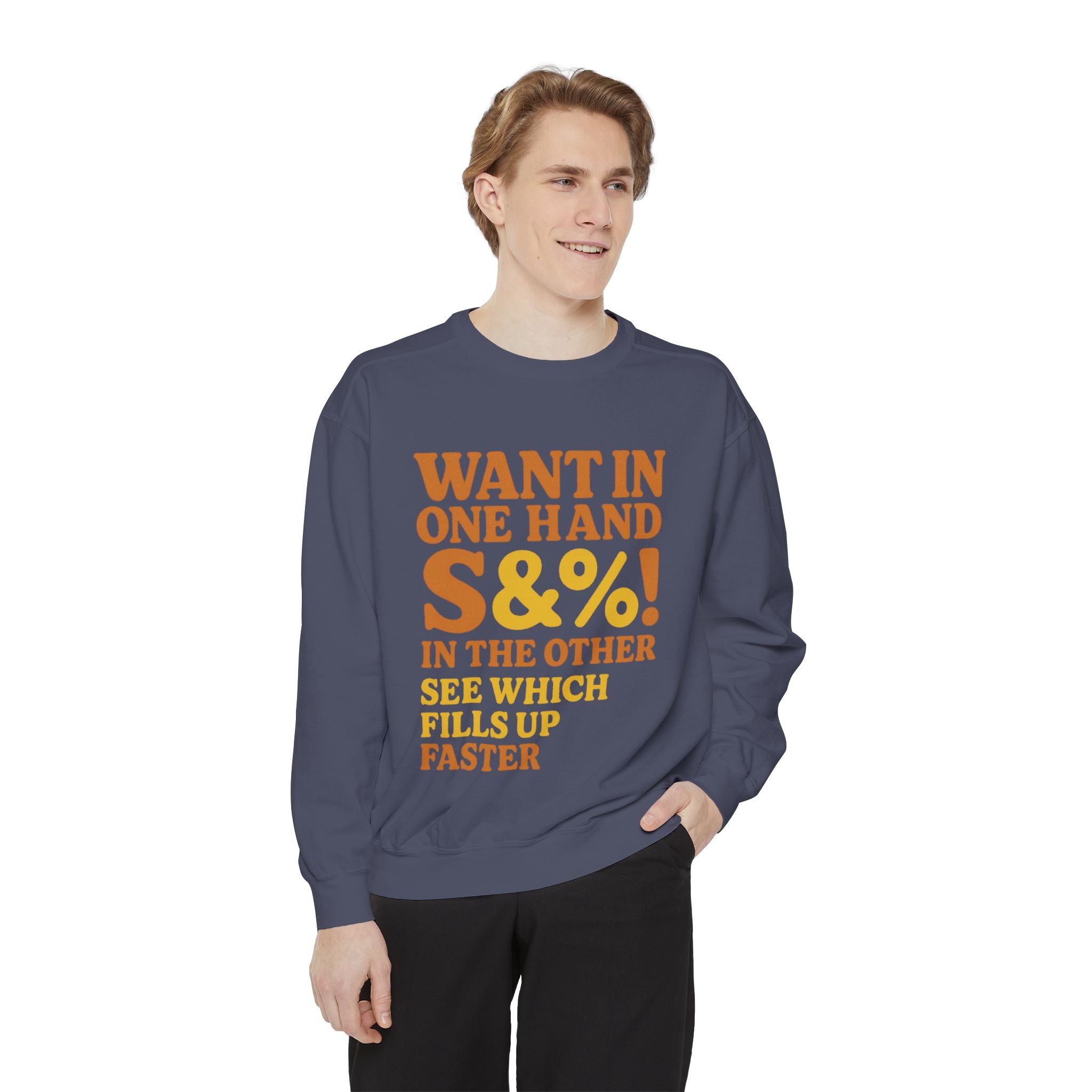 Want In One Hand S&%! In The Other Funny Unisex Garment-Dyed Sweatshirt