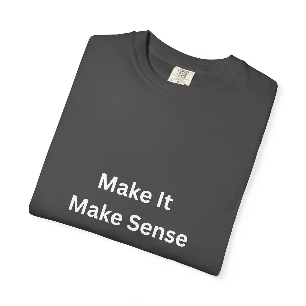 Make It Make Sense Motivational Unisex Tee - Comfortable and Stylish, Perfect Gift for Friends, Casual Wear, Motivational Quotes, Everyday Fashion