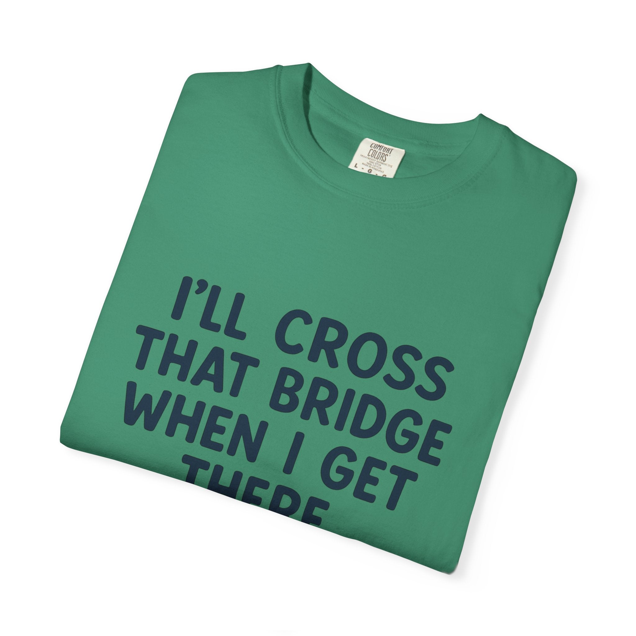 Inspirational Quote T-Shirt - "I'll Cross That Bridge When I Get There"