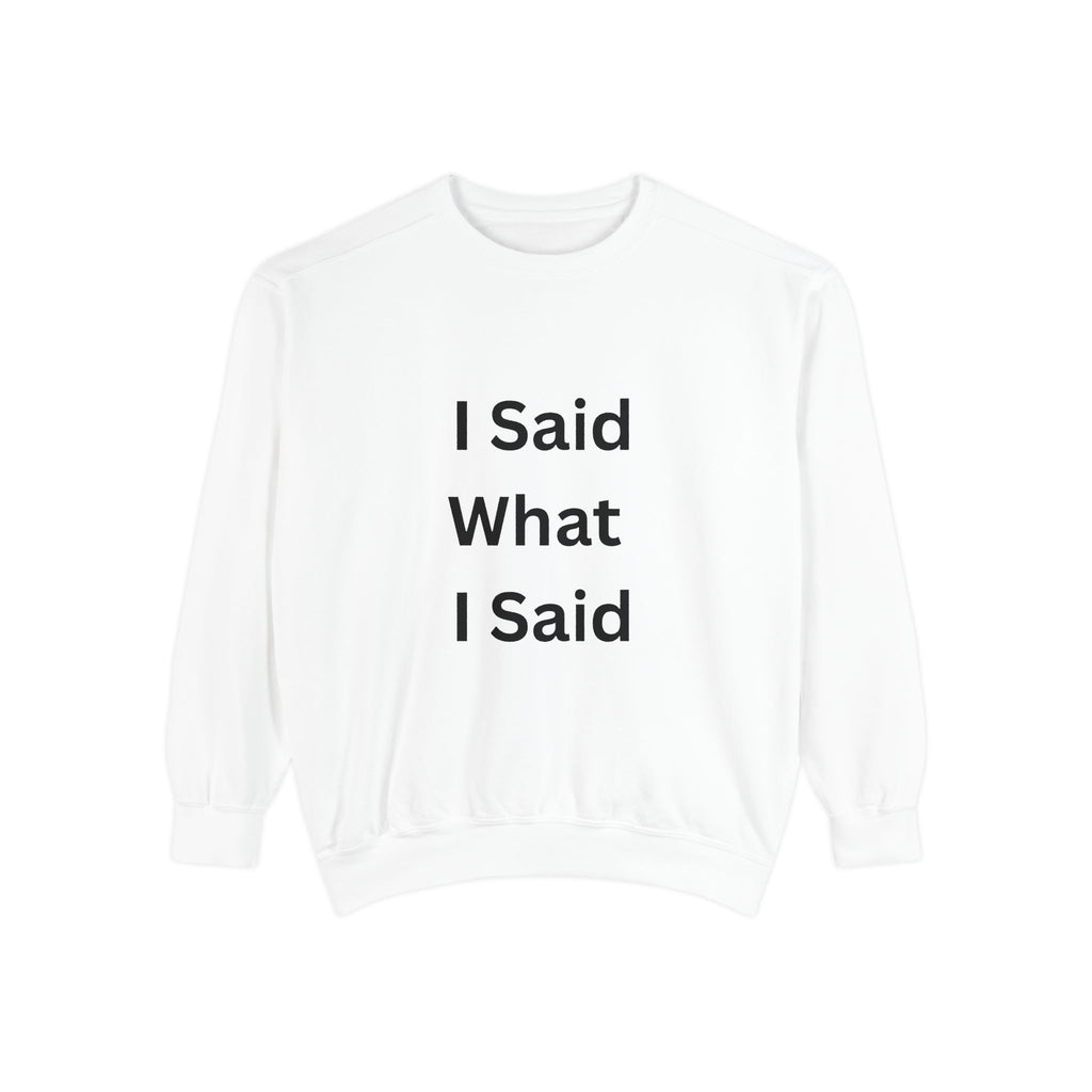 I Said What I Said Unisex Garment-Dyed Sweatshirt