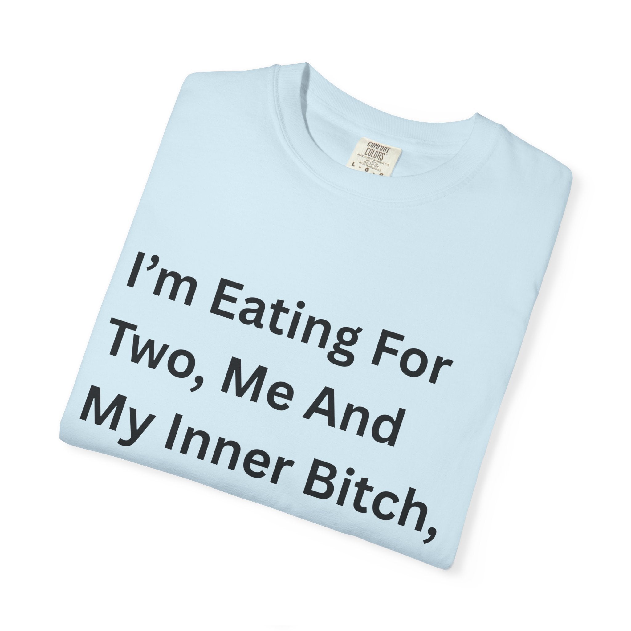 I'm Eating For Two, Me And My Inner Bitch Unisex Garment-Dyed T-shirt