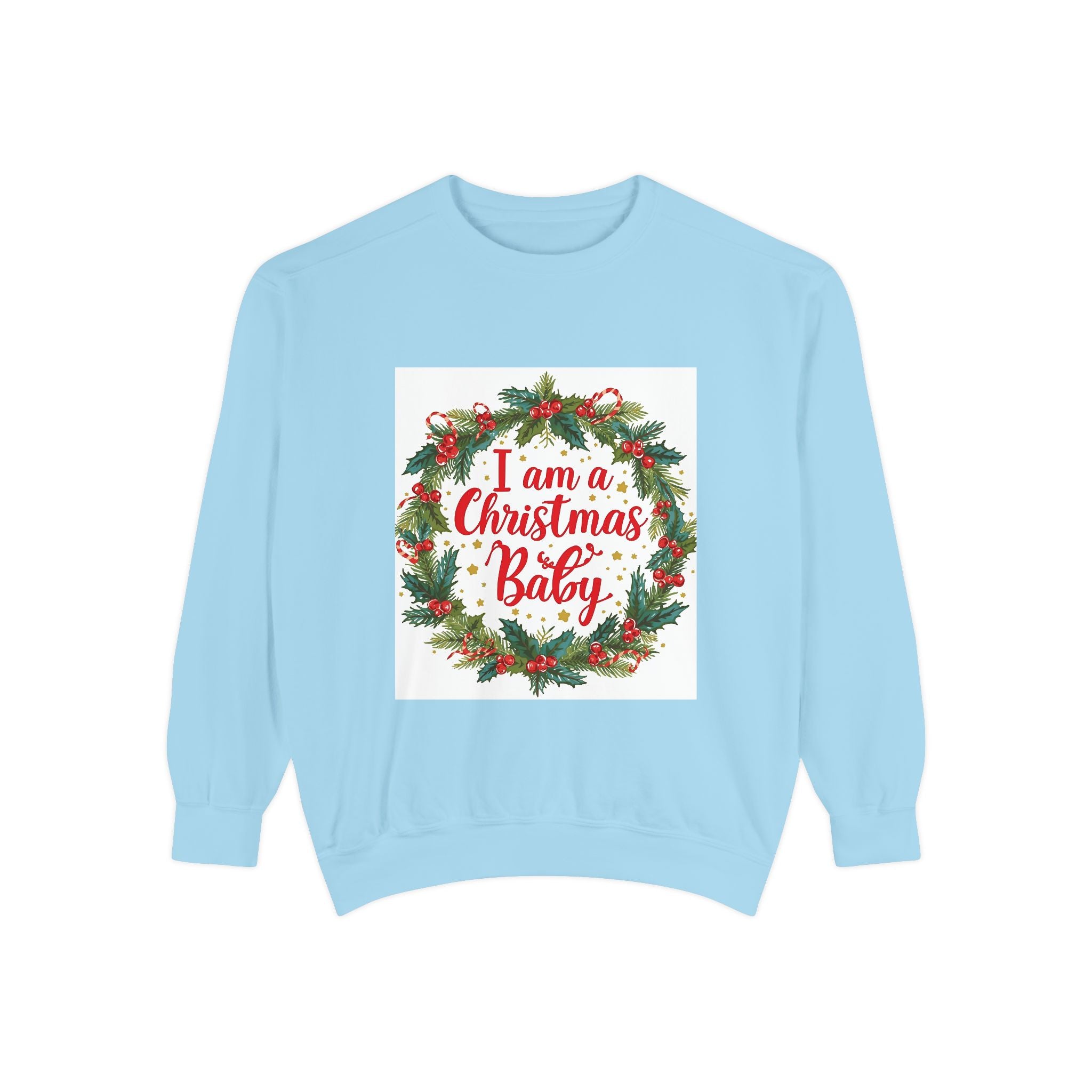 I Am A Christmas Baby Unisex Garment-Dyed Sweatshirt