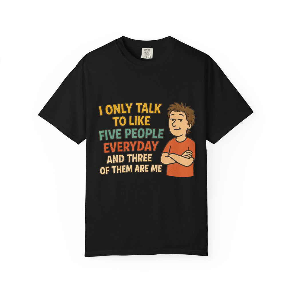 Funny Humor I Only Talk To Like Five People Unisex Garment-Dyed T-shirt