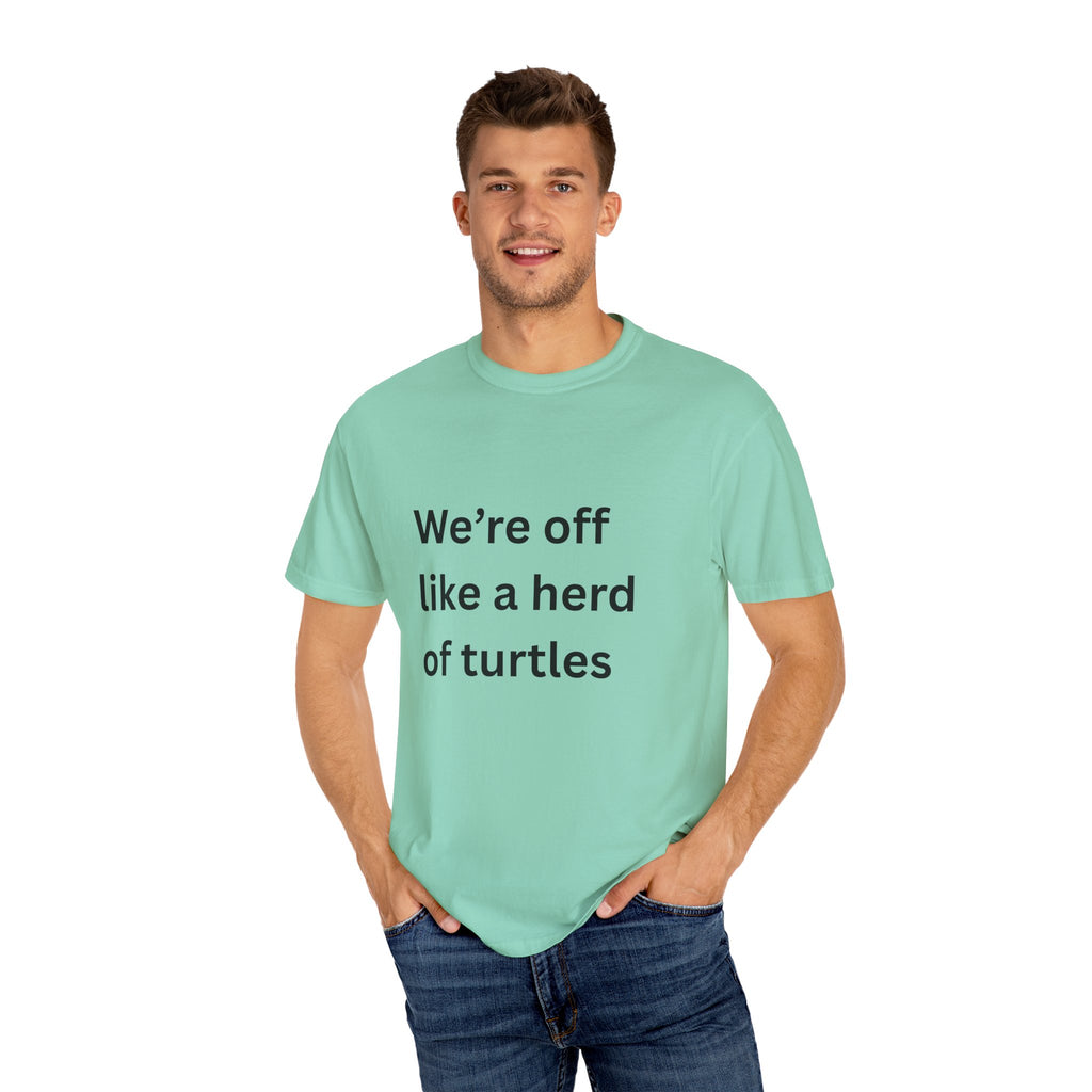 Humorous Unisex Garment-Dyed T-Shirt - 'We're Off Like a Herd of Turtles' - Quirky Gift, Casual Wear, Funny Quote Tee, Summer Apparel