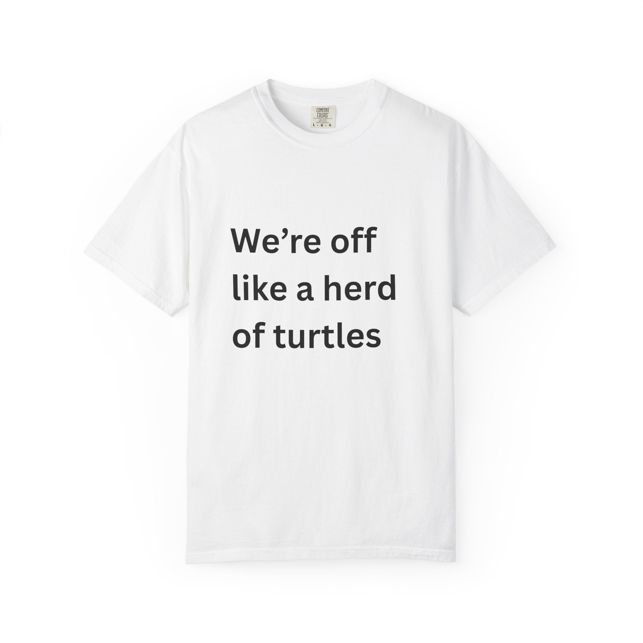 Humorous Unisex Garment-Dyed T-Shirt - 'We're Off Like a Herd of Turtles' - Quirky Gift, Casual Wear, Funny Quote Tee, Summer Apparel