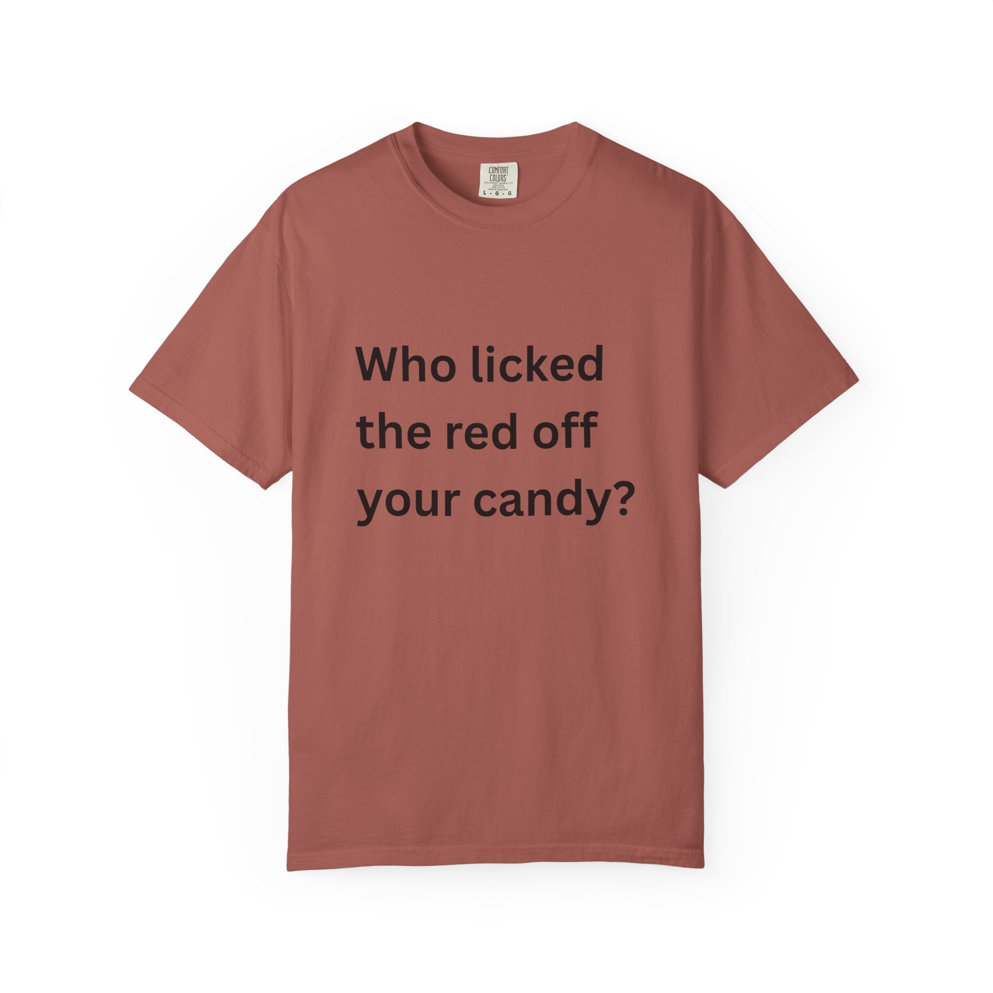 Who Licked The Red Off Your Candy Funny/ Sarcastic Unisex Garment-Dyed T-shirt