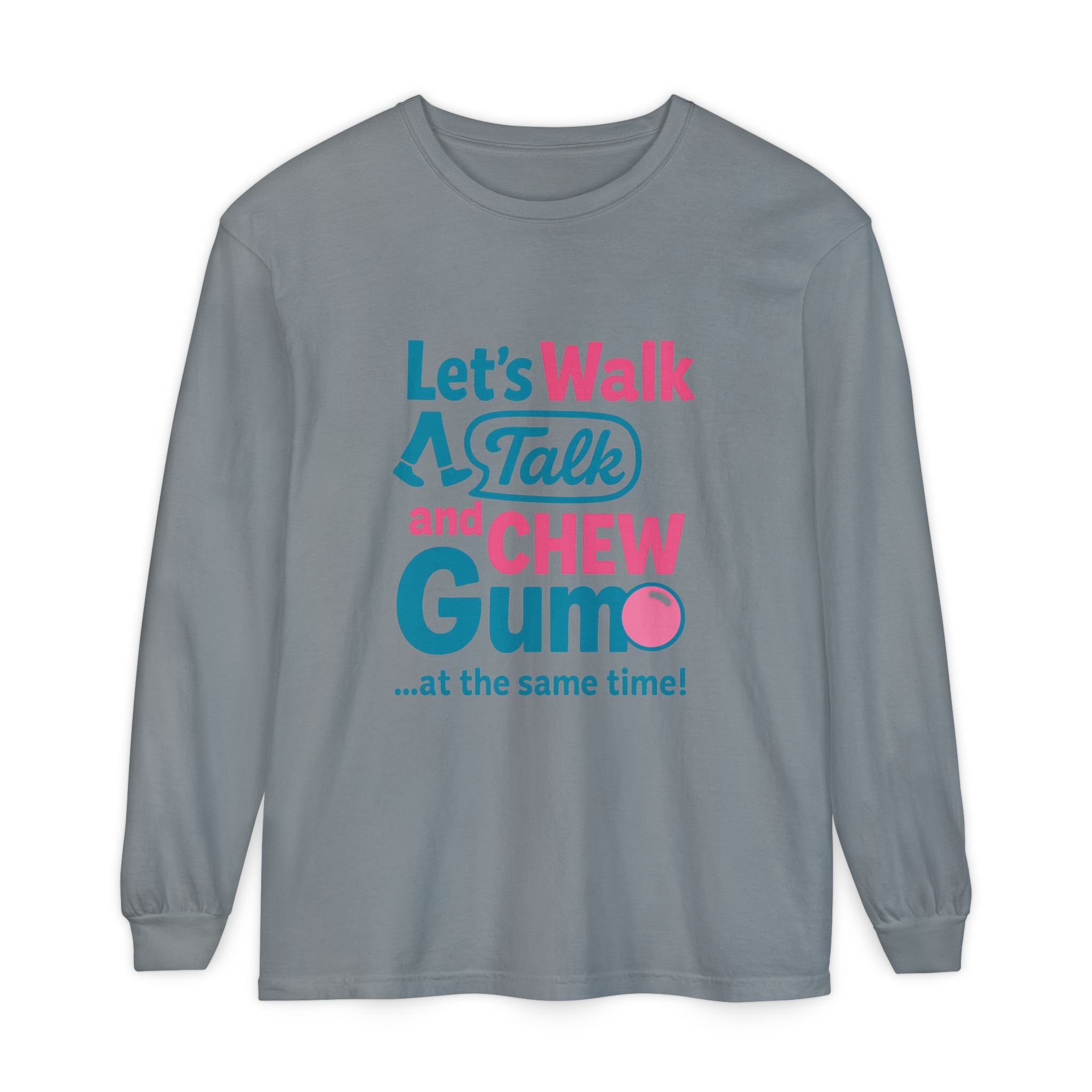 Let's Walk Talk And Chew Gum Funny/ Sarcastic Unisex Garment-dyed Long Sleeve T-Shirt