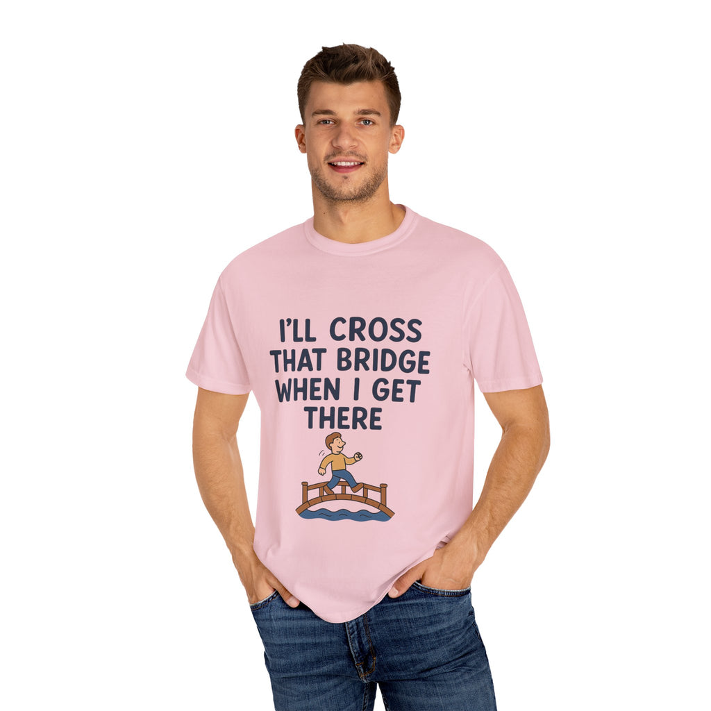 Inspirational Quote T-Shirt - "I'll Cross That Bridge When I Get There"