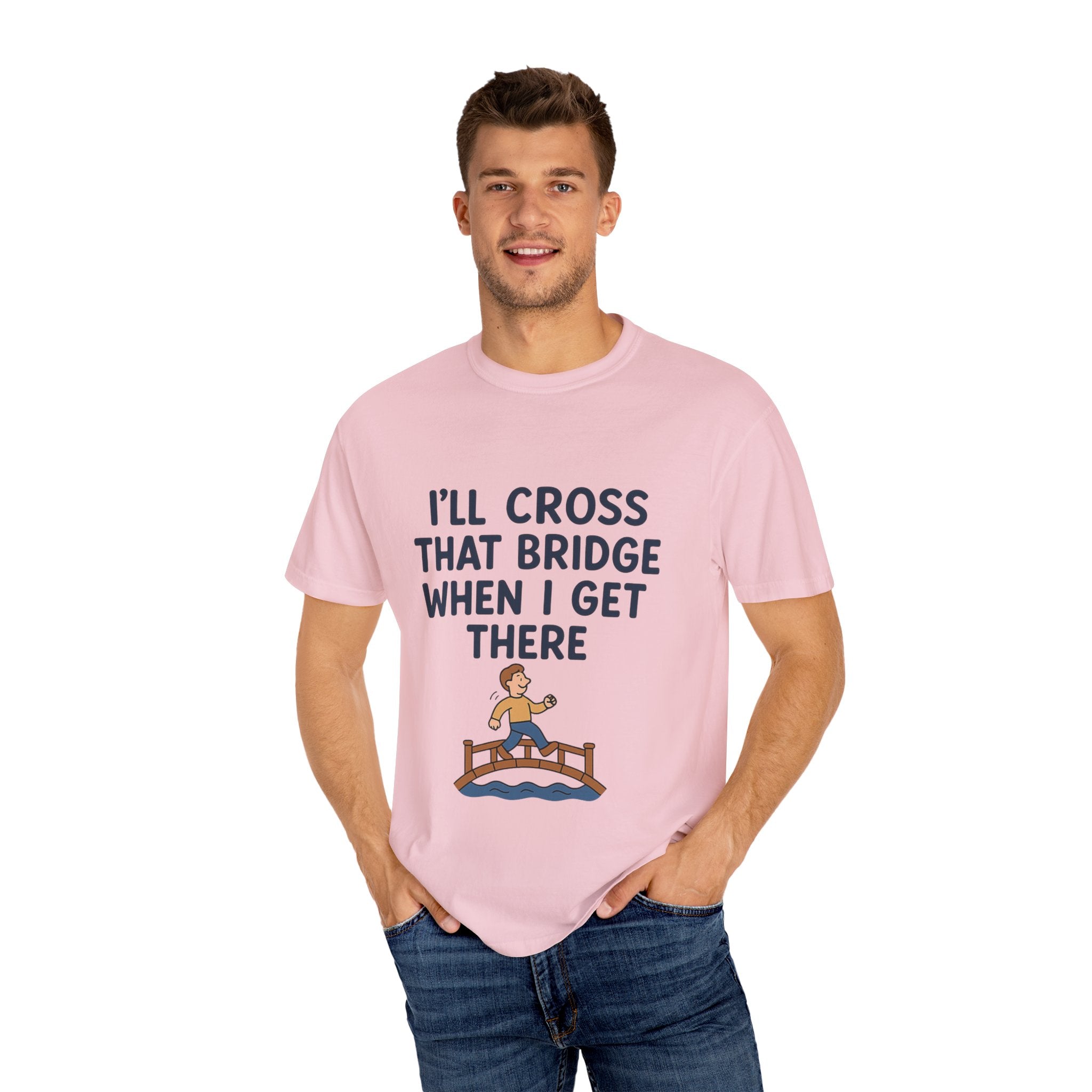 Inspirational Quote T-Shirt - "I'll Cross That Bridge When I Get There"