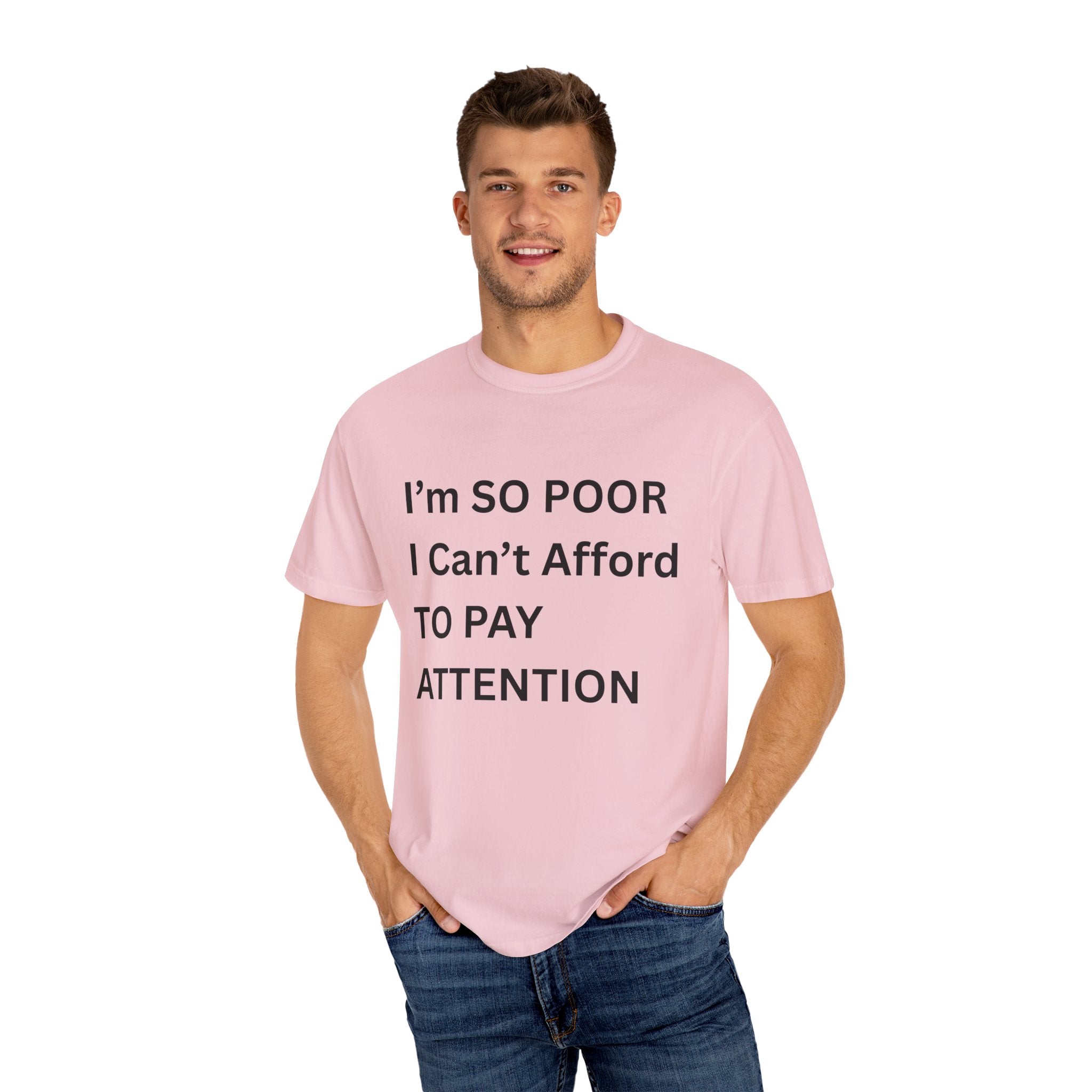 I'm So Poor I Can't Afford To Pay Attention Unisex Garment-Dyed T-shirt