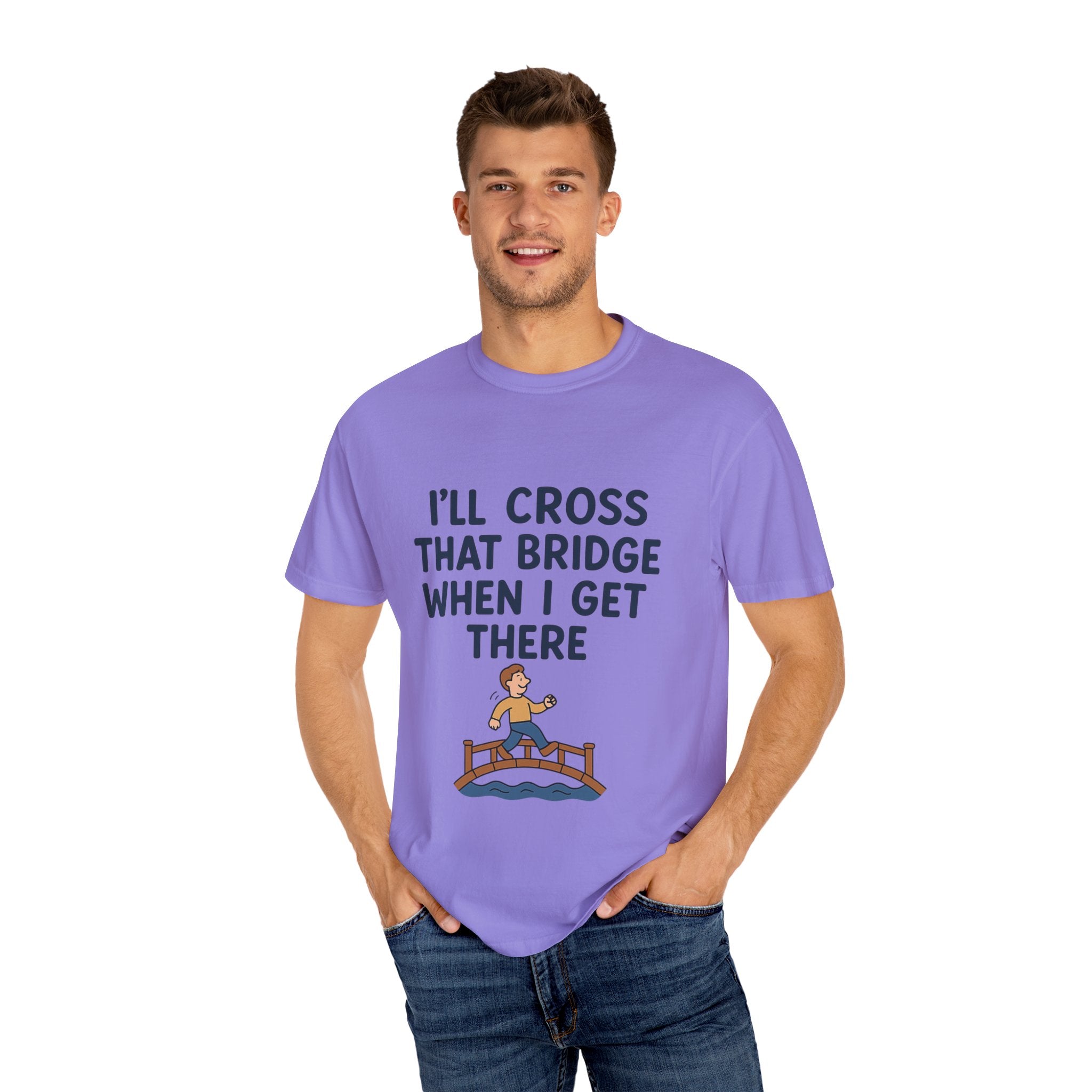 Inspirational Quote T-Shirt - "I'll Cross That Bridge When I Get There"