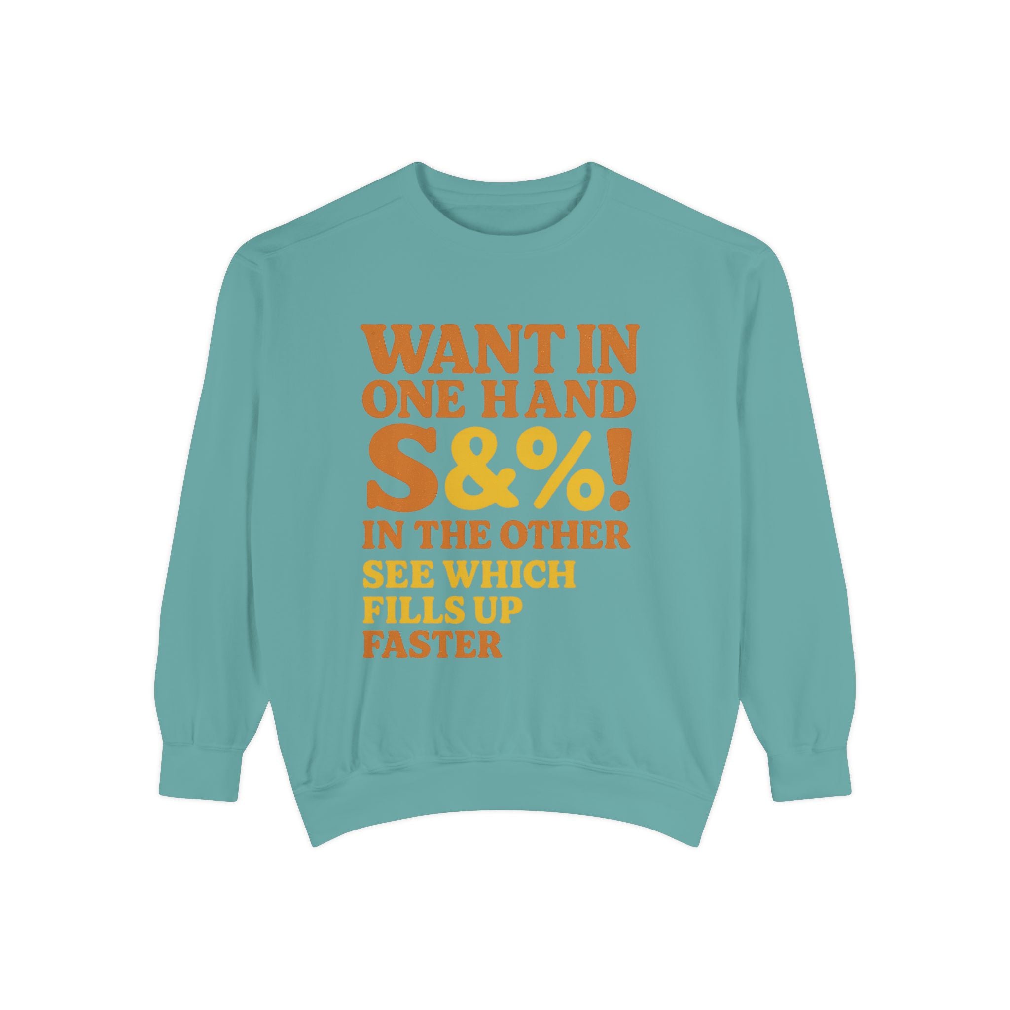 Want In One Hand S&%! In The Other Funny Unisex Garment-Dyed Sweatshirt