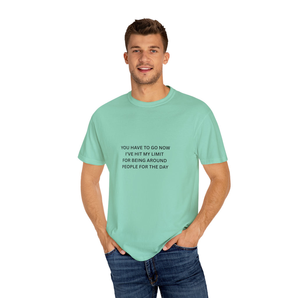 You Have To Go Now I've Hit My Limit For Being Around People For The Day Unisex Garment-Dyed T-shirt