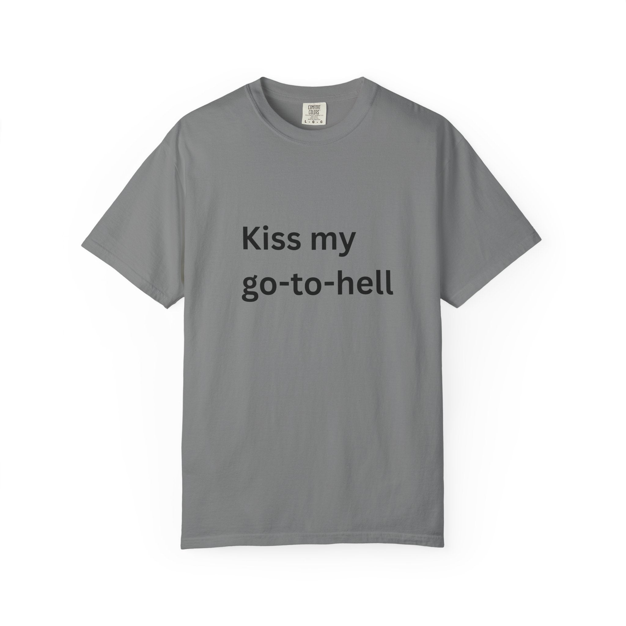 Kiss My Go To Hell Funny/ Sarcastic Unisex Garment-Dyed T-shirt