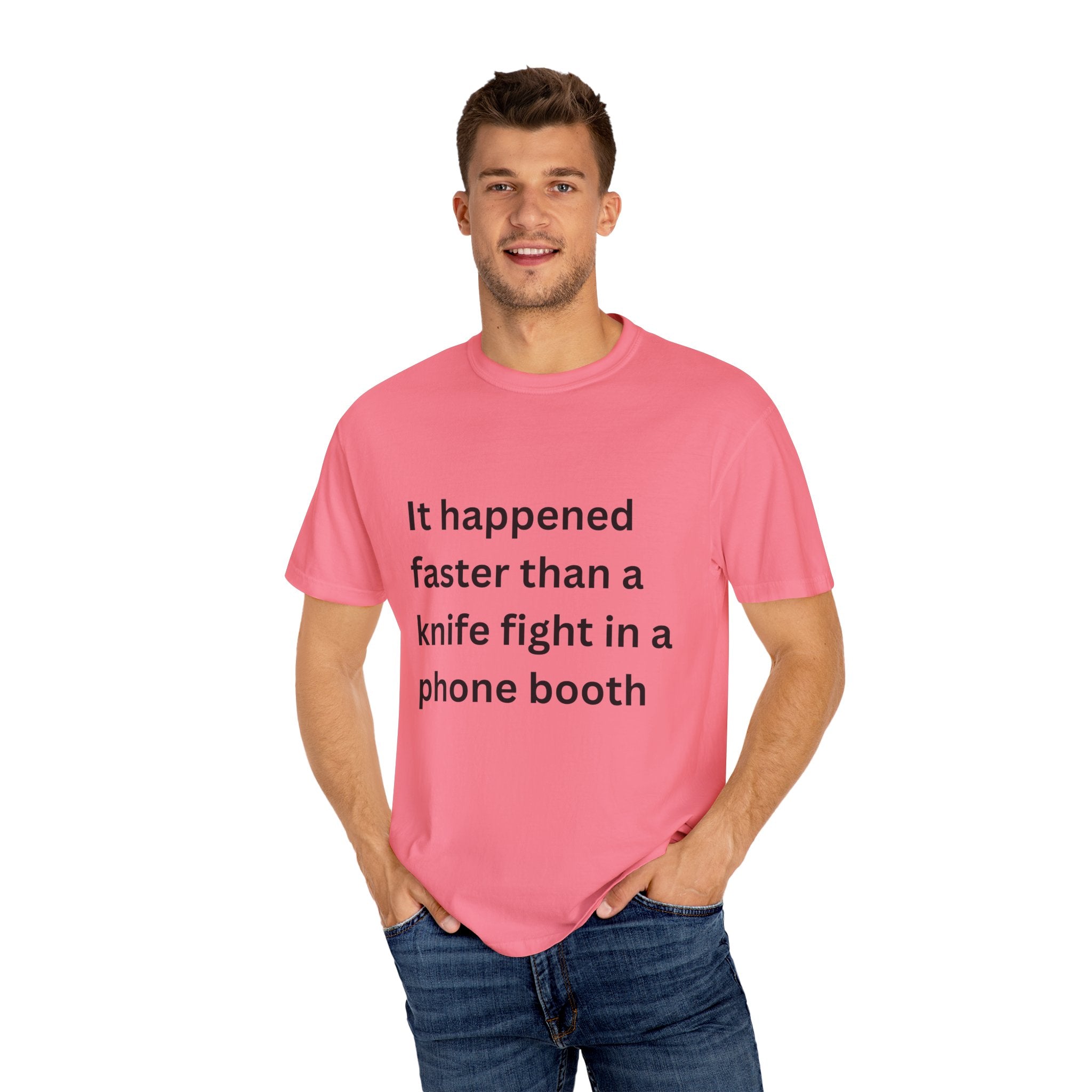 It Happened Faster Than A Knife Fight In A Phone Booth Unisex Garment-Dyed T-shirt