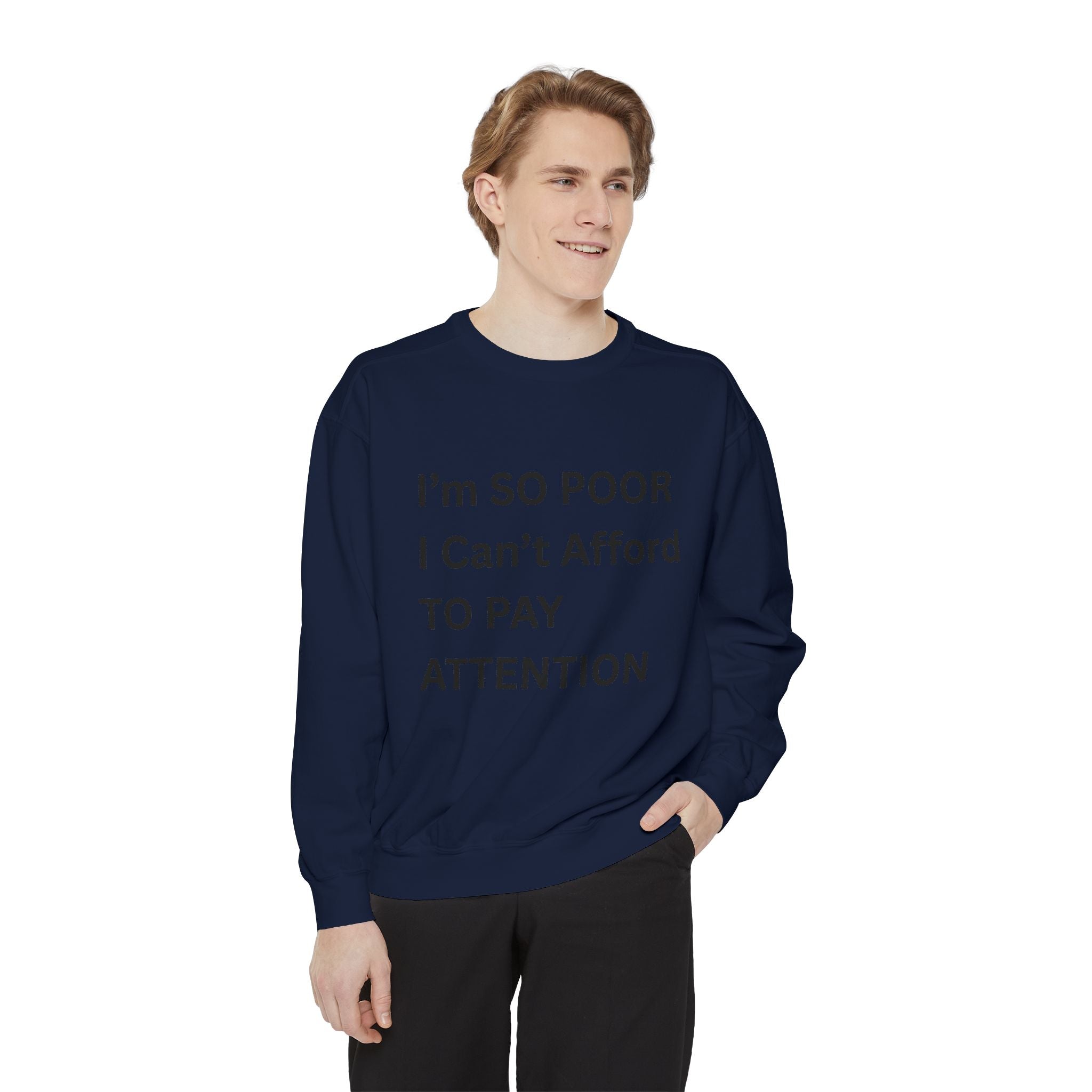 I'm SO Poor I Can't Afford To Pay Attention Unisex Garment-Dyed Sweatshirt