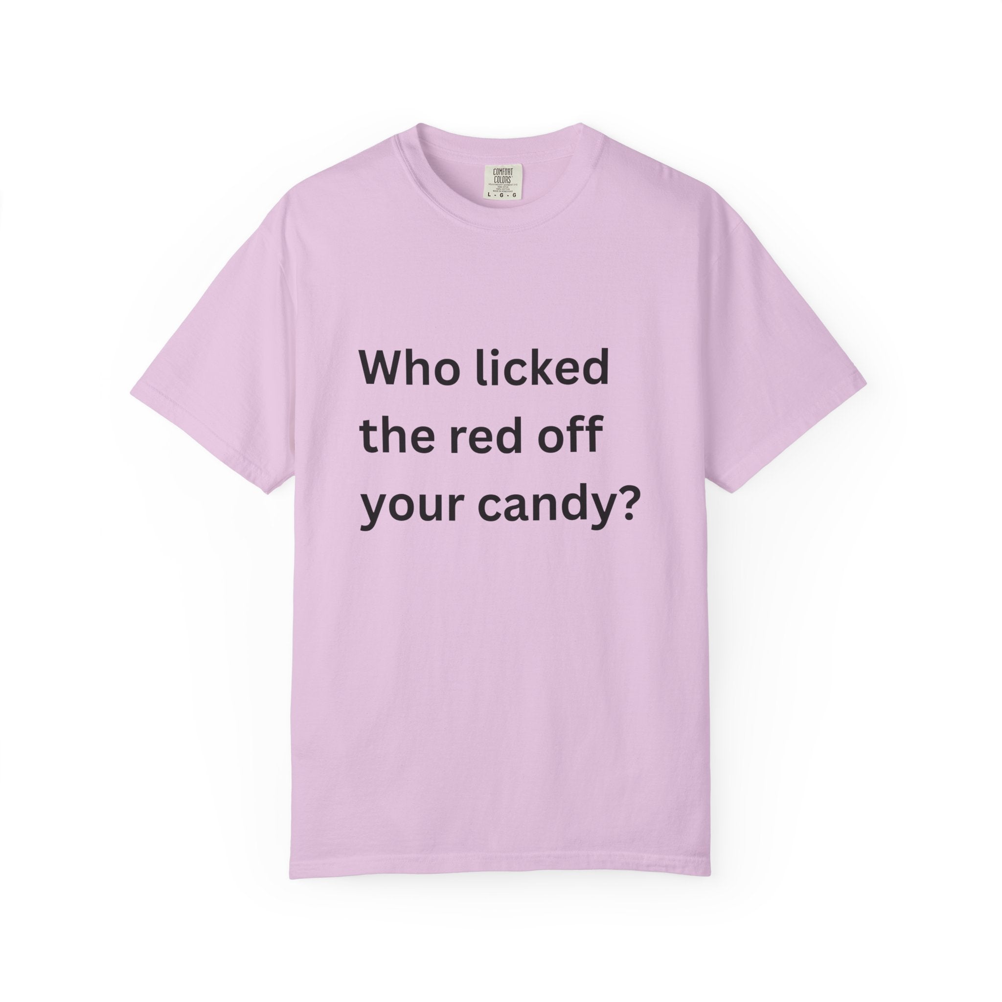 Who Licked The Red Off Your Candy Funny/ Sarcastic Unisex Garment-Dyed T-shirt