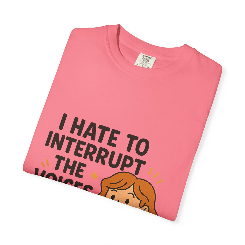 I Hate To Interrupt The Voices In My Head Funny Unisex T-Shirt – I Hate to Interrupt the Voices in My Head