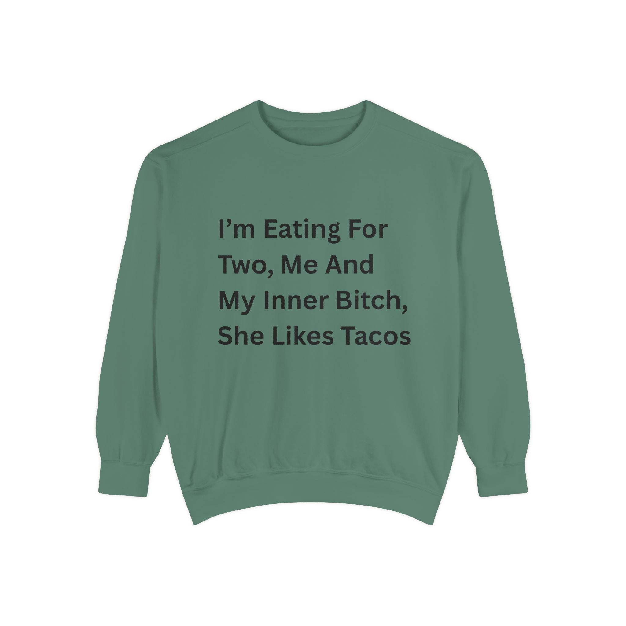 I'm Eating For Two, Me And My Inner Bitch, She Likes Tacos Unisex Garment-Dyed Sweatshirt