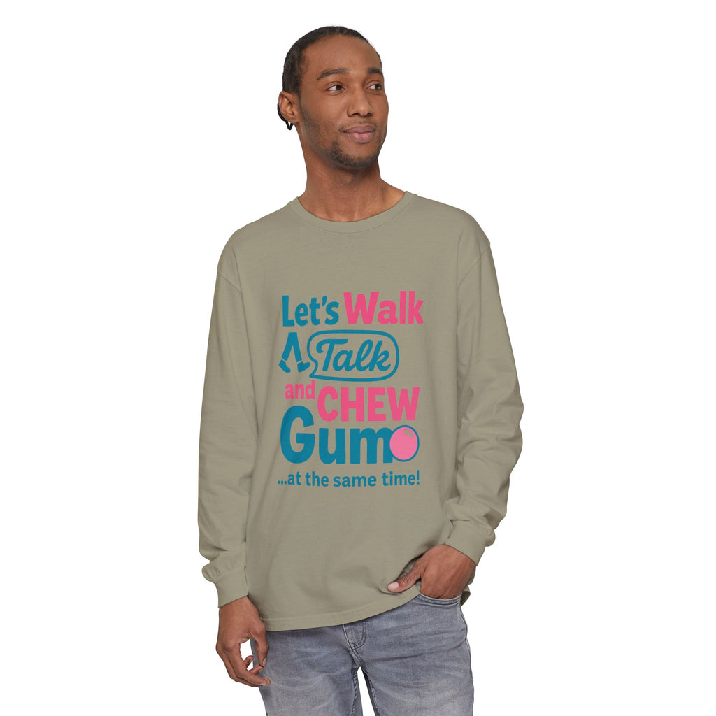 Let's Walk Talk And Chew Gum Funny/ Sarcastic Unisex Garment-dyed Long Sleeve T-Shirt