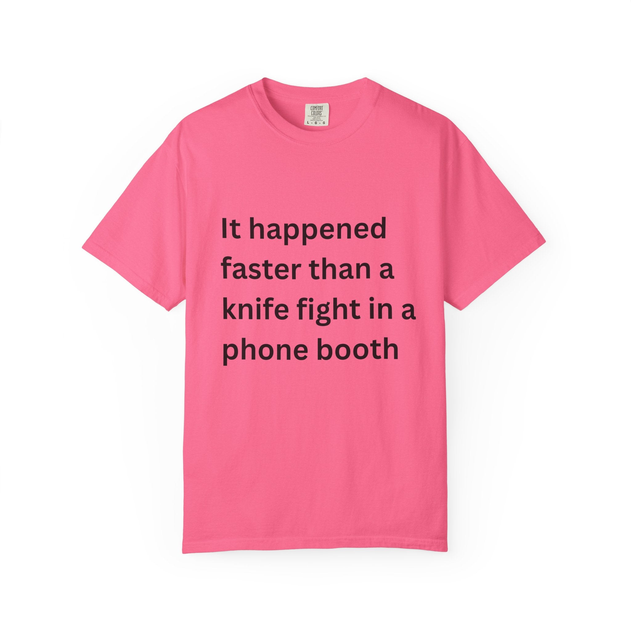 It Happened Faster Than A Knife Fight In A Phone Booth Unisex Garment-Dyed T-shirt