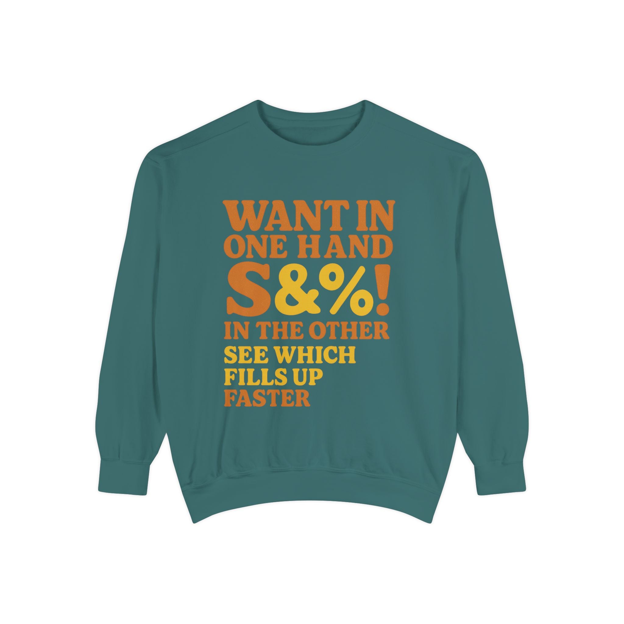 Want In One Hand S&%! In The Other Funny Unisex Garment-Dyed Sweatshirt