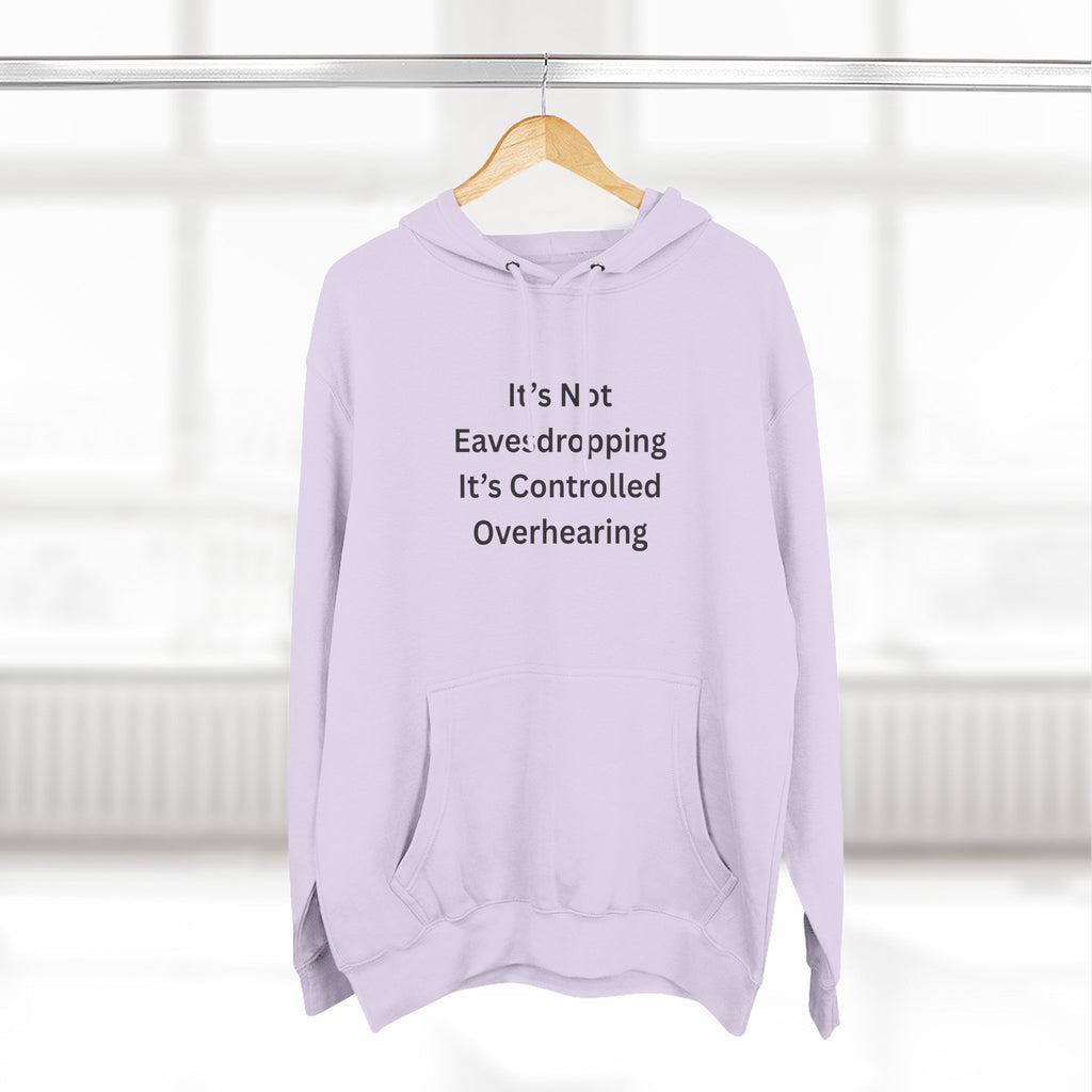 It's Not Eavesdropping, It's Controlled Overhearing Funny Three-Panel Fleece Hoodie