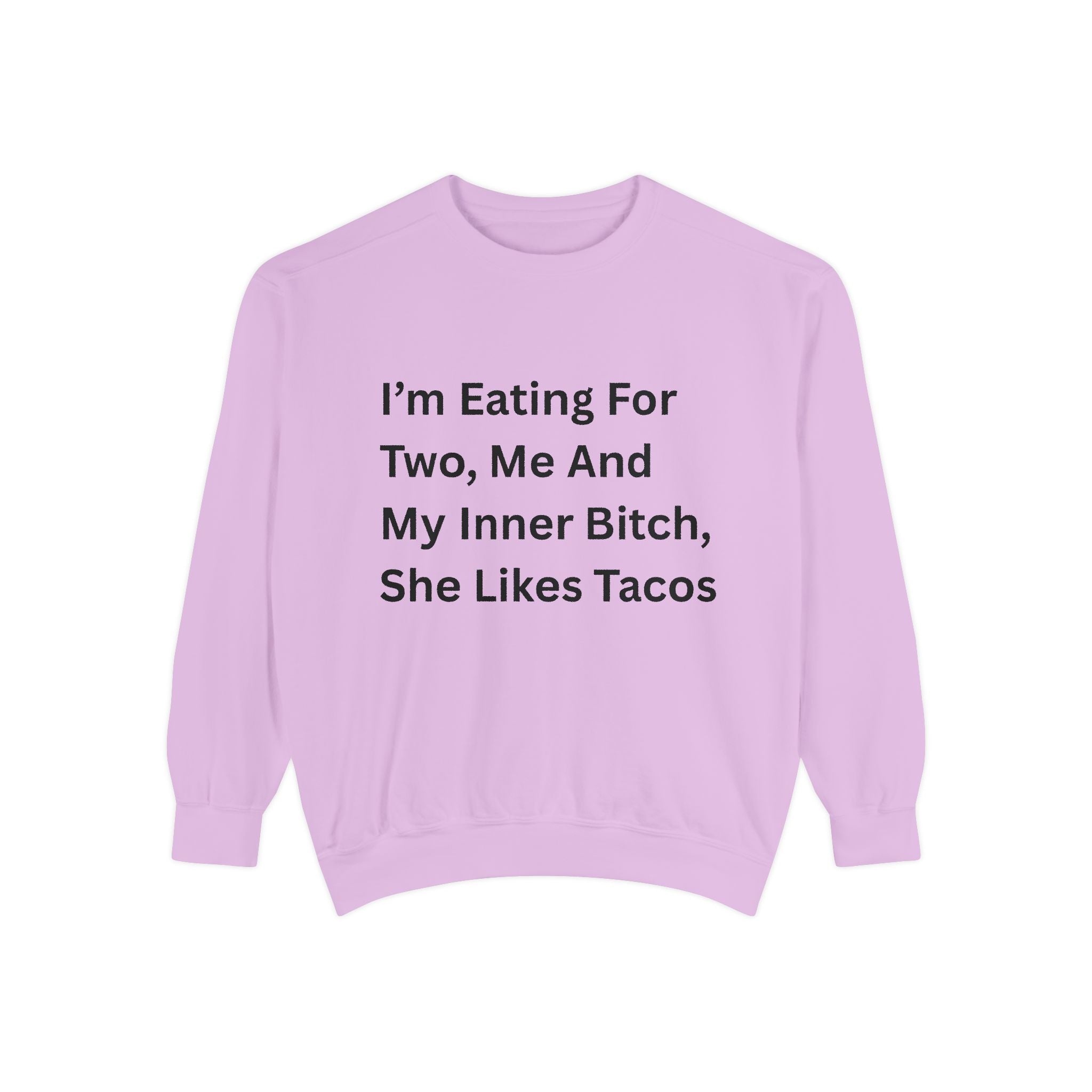 I'm Eating For Two, Me And My Inner Bitch, She Likes Tacos Unisex Garment-Dyed Sweatshirt