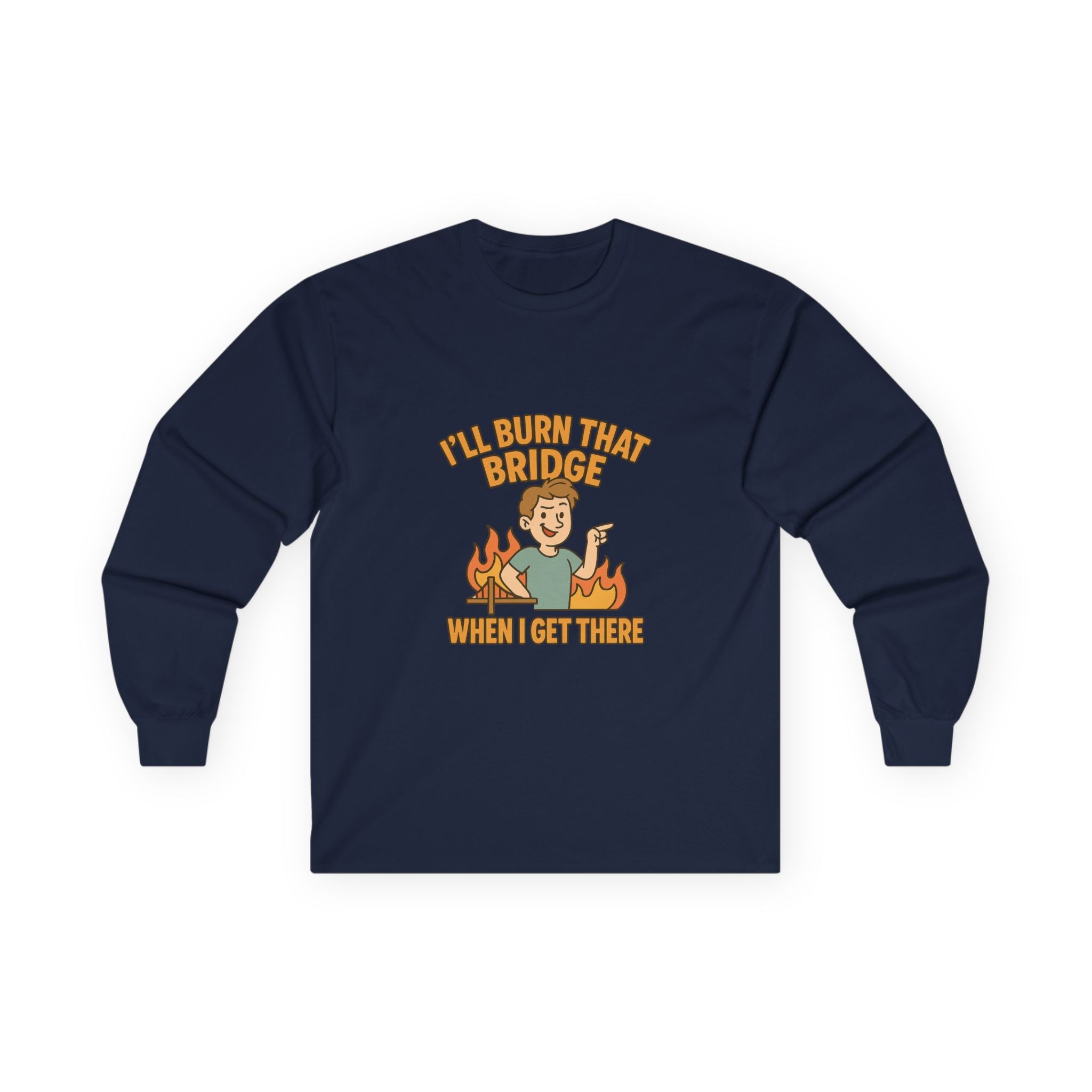 I'll Burn That Bridge When I Get There Funny Unisex Ultra Cotton Long Sleeve Tee