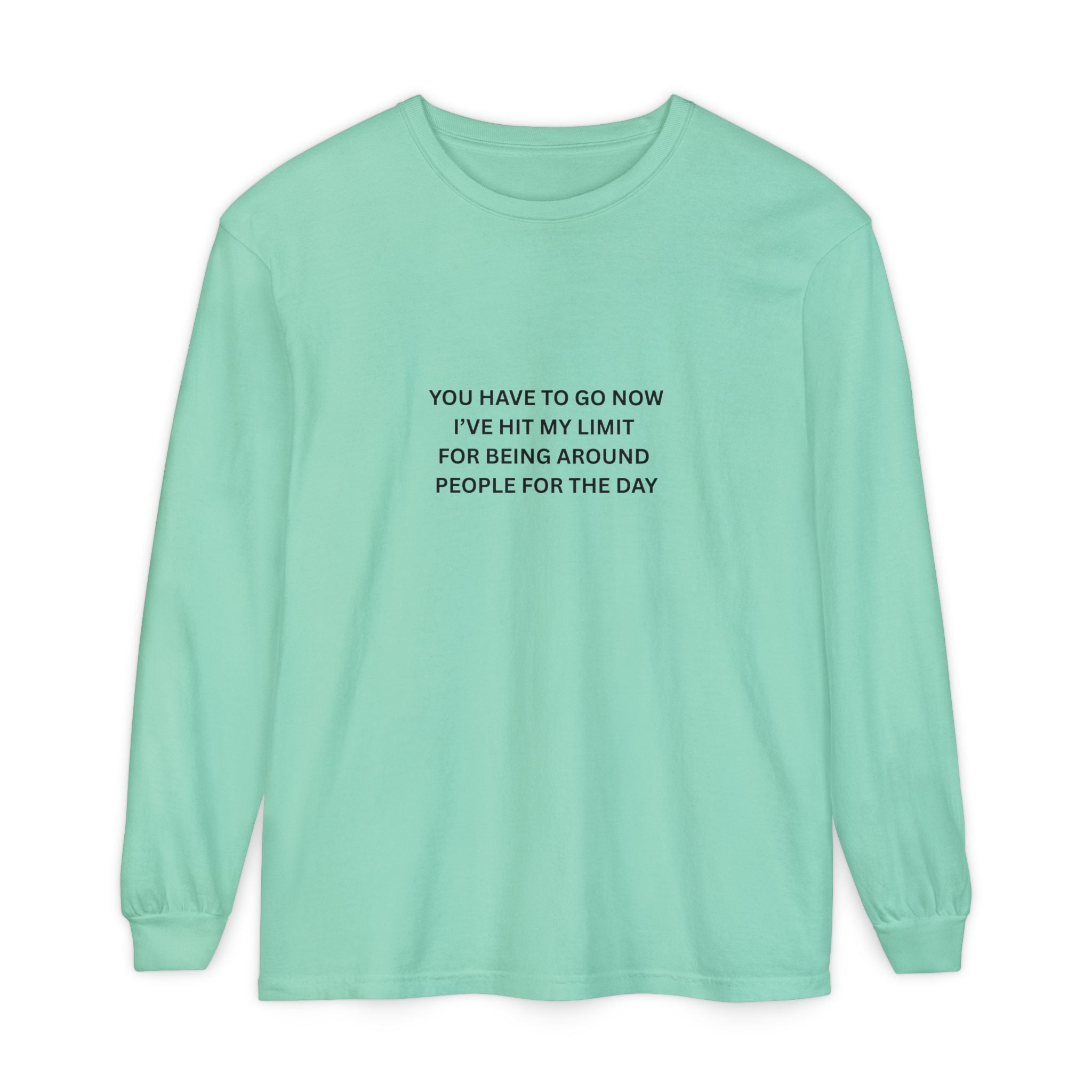 You Have To Go Now I've Hit My Limit For Being Around People For The Day Unisex Garment-dyed Long Sleeve T-Shirt