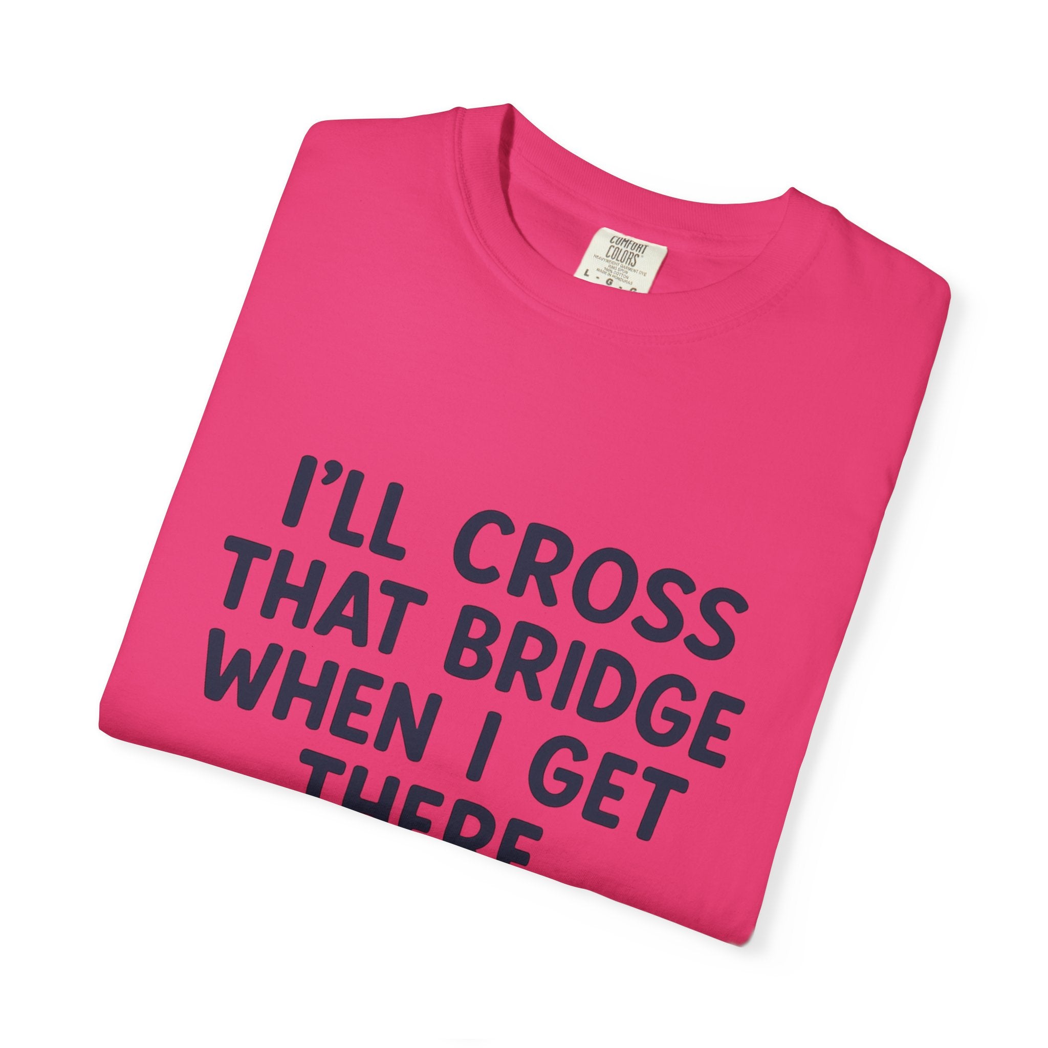 Inspirational Quote T-Shirt - "I'll Cross That Bridge When I Get There"