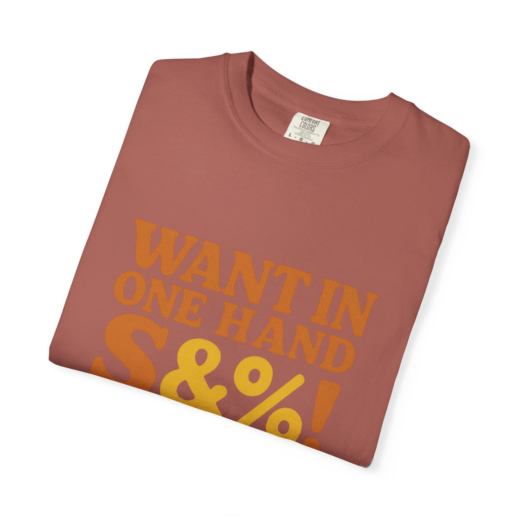 Want In One Hand S&%! In The Other Funny Unisex Garment-Dyed T-shirt