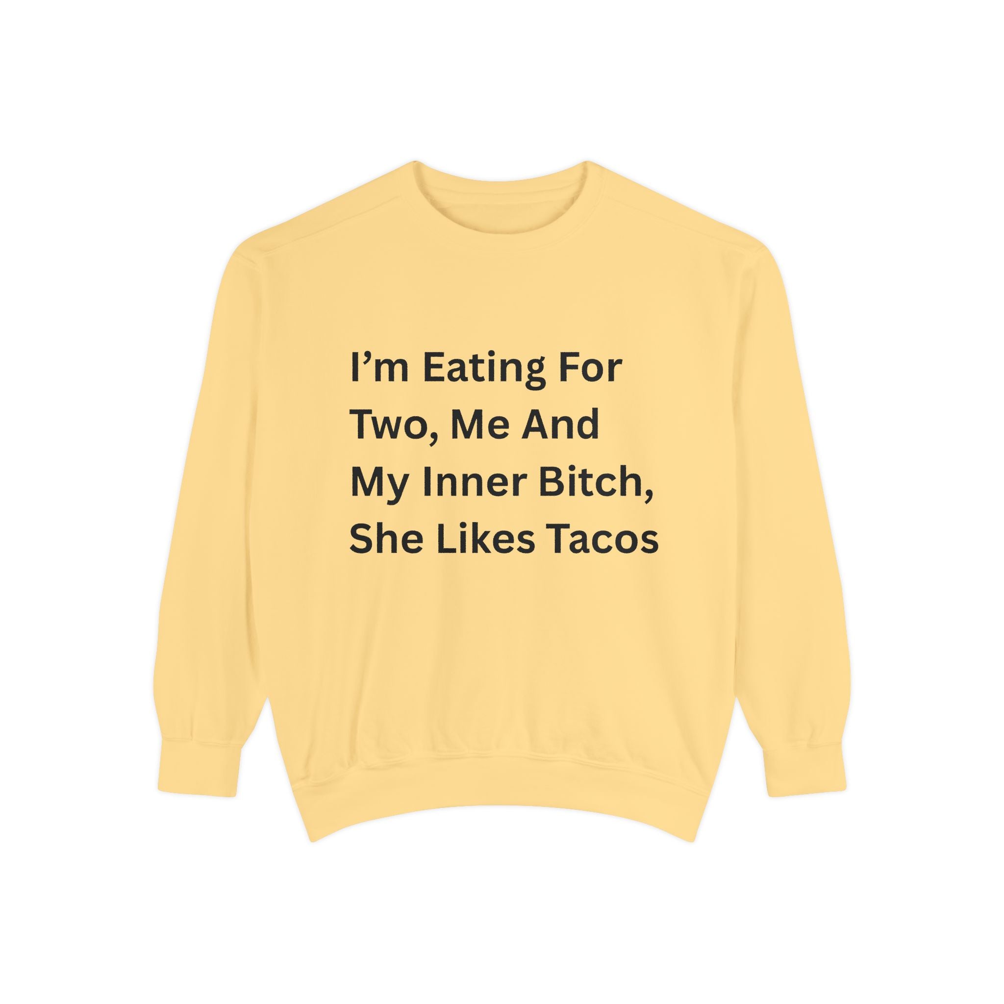I'm Eating For Two, Me And My Inner Bitch, She Likes Tacos Unisex Garment-Dyed Sweatshirt