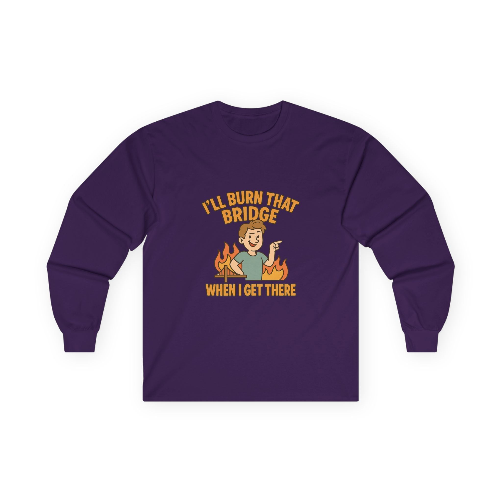 I'll Burn That Bridge When I Get There Funny Unisex Ultra Cotton Long Sleeve Tee