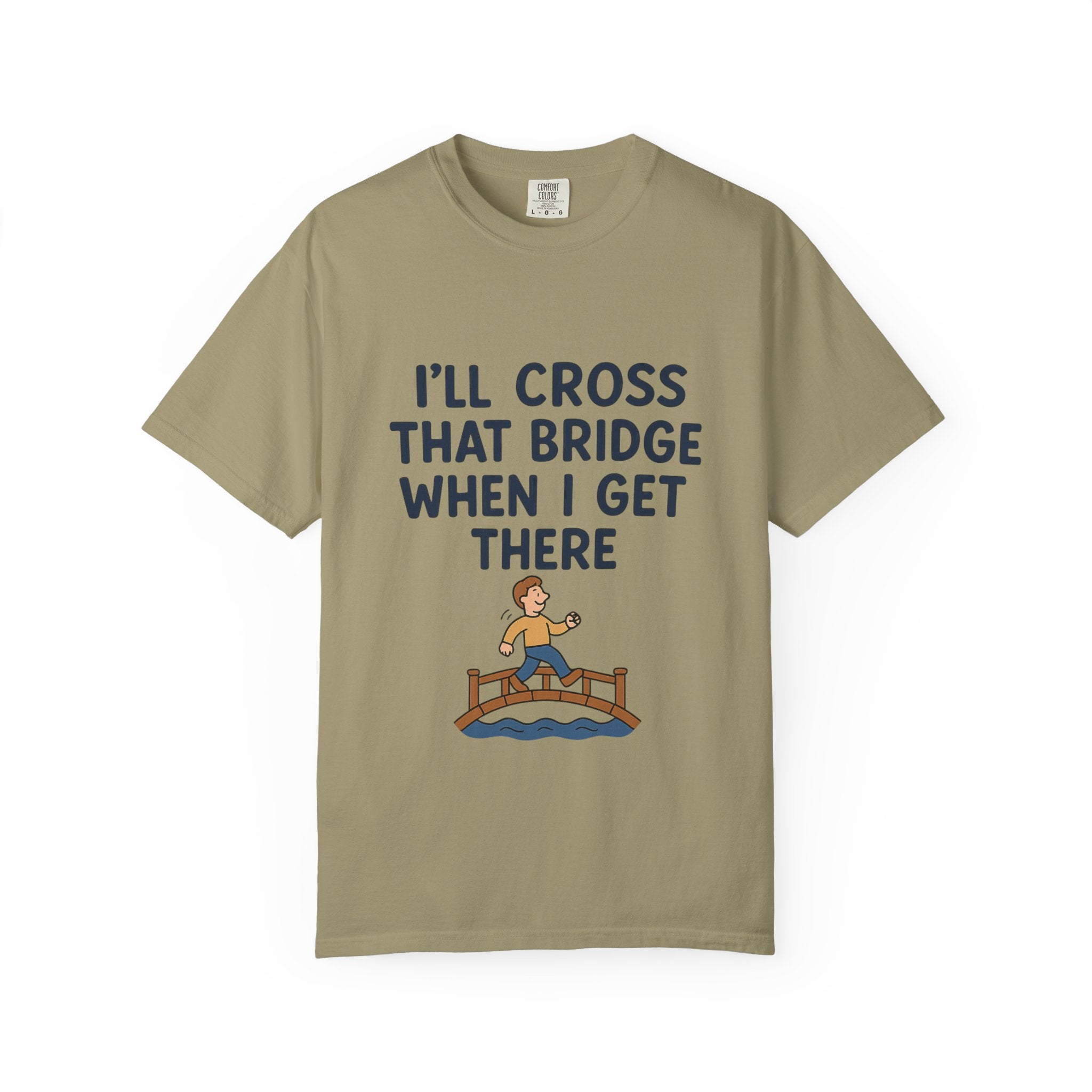 Inspirational Quote T-Shirt - "I'll Cross That Bridge When I Get There"