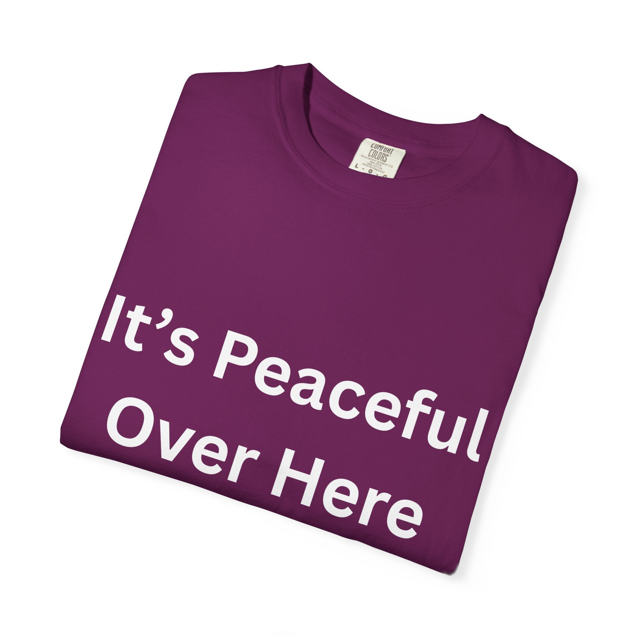 It's Peaceful Over Here Unisex Garment-Dyed Peaceful T-Shirt, Relaxed Summer Top, Casual Gift, Everyday Wear, Inspirational Tee