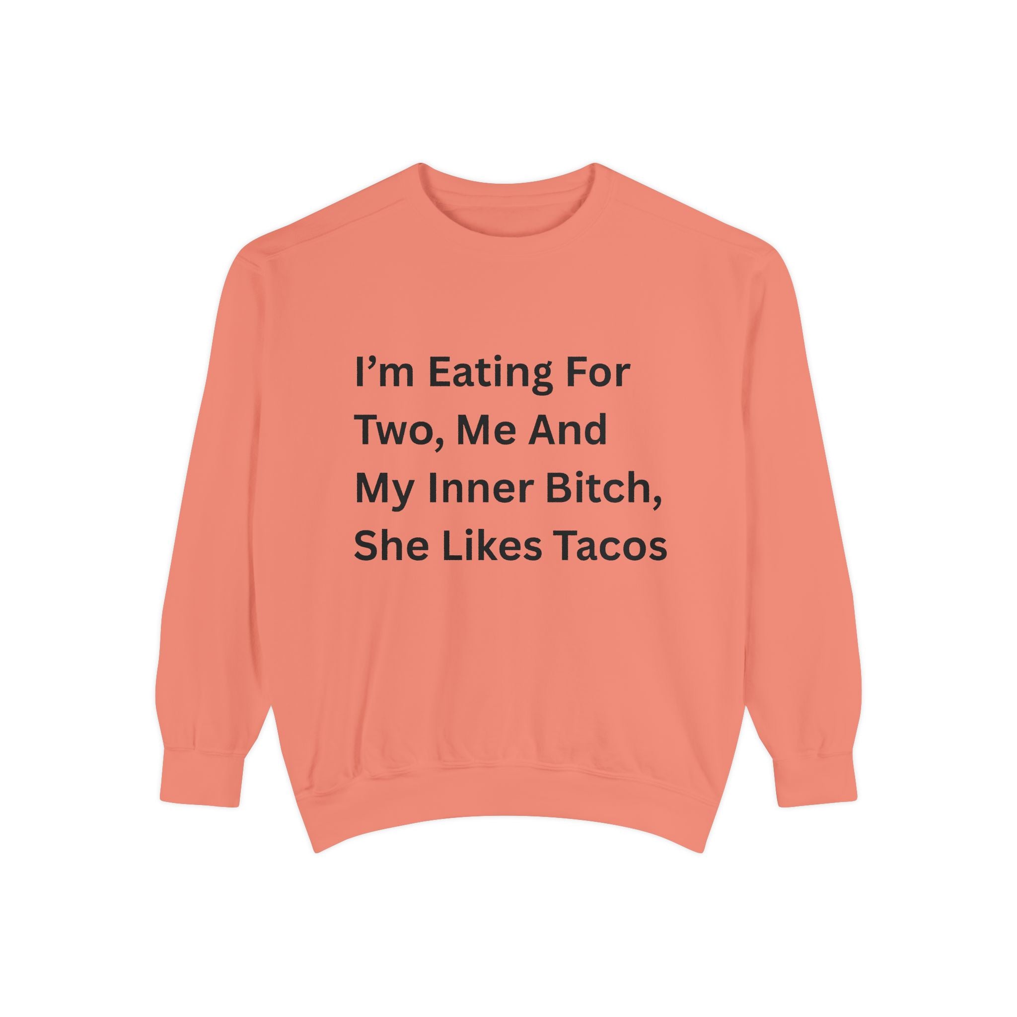 I'm Eating For Two, Me And My Inner Bitch, She Likes Tacos Unisex Garment-Dyed Sweatshirt
